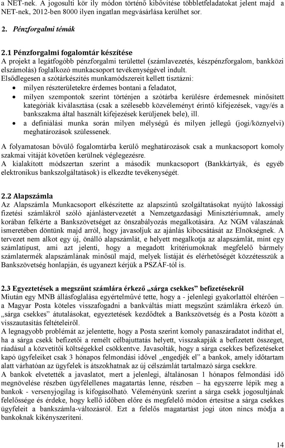 Elsődlegesen a szótárkészítés munkamódszereit kellett tisztázni: milyen részterületekre érdemes bontani a feladatot, milyen szempontok szerint történjen a szótárba kerülésre érdemesnek minősített