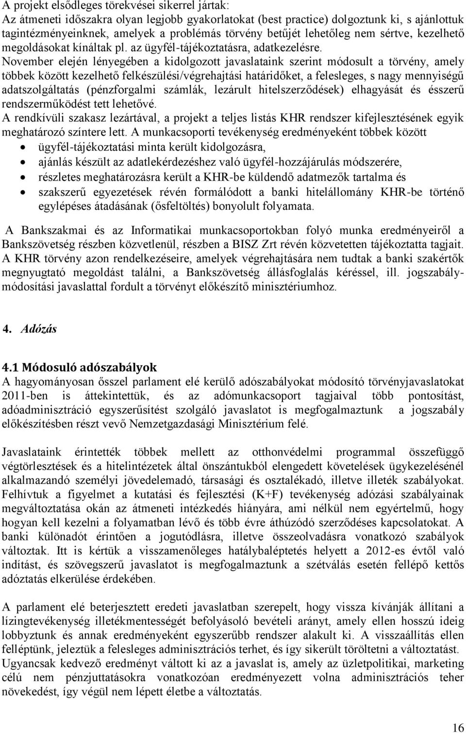 November elején lényegében a kidolgozott javaslataink szerint módosult a törvény, amely többek között kezelhető felkészülési/végrehajtási határidőket, a felesleges, s nagy mennyiségű adatszolgáltatás