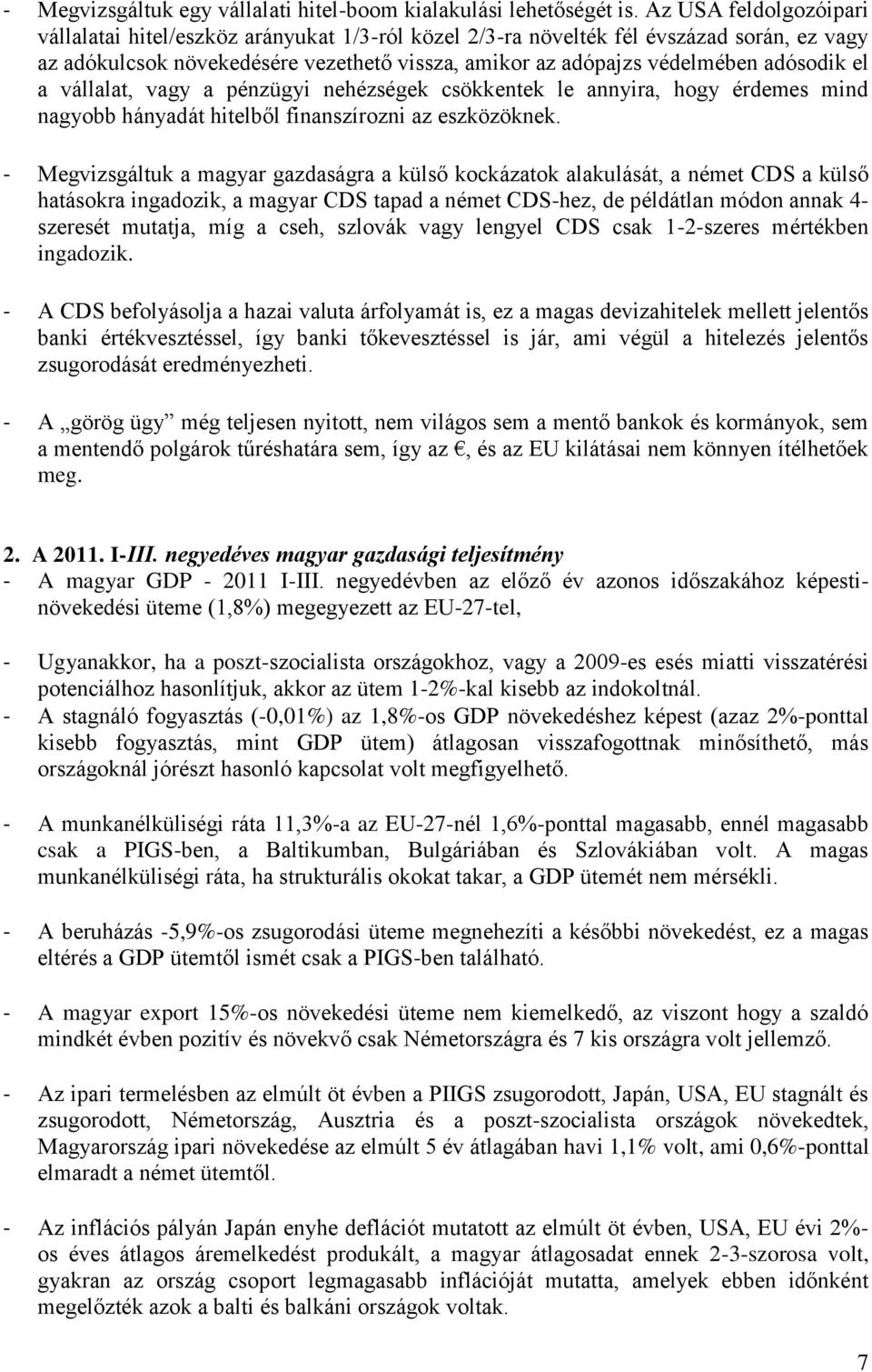 el a vállalat, vagy a pénzügyi nehézségek csökkentek le annyira, hogy érdemes mind nagyobb hányadát hitelből finanszírozni az eszközöknek.