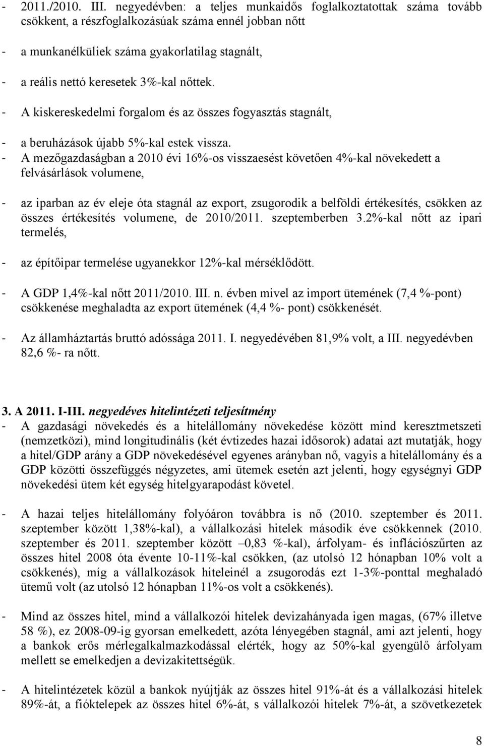 3%-kal nőttek. - A kiskereskedelmi forgalom és az összes fogyasztás stagnált, - a beruházások újabb 5%-kal estek vissza.