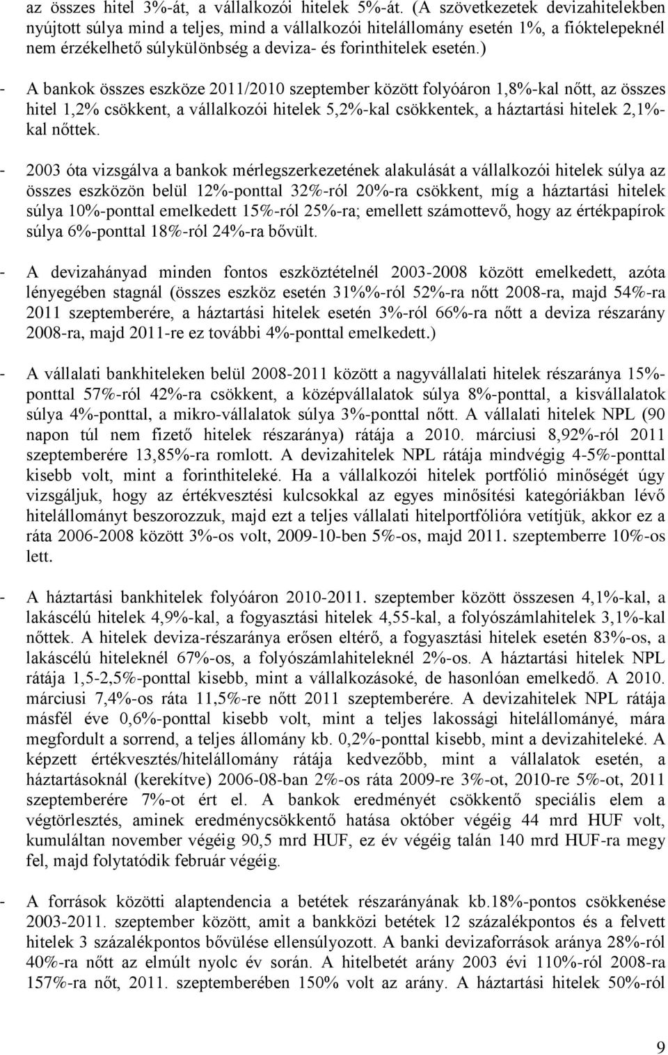 ) - A bankok összes eszköze 2011/2010 szeptember között folyóáron 1,8%-kal nőtt, az összes hitel 1,2% csökkent, a vállalkozói hitelek 5,2%-kal csökkentek, a háztartási hitelek 2,1%- kal nőttek.