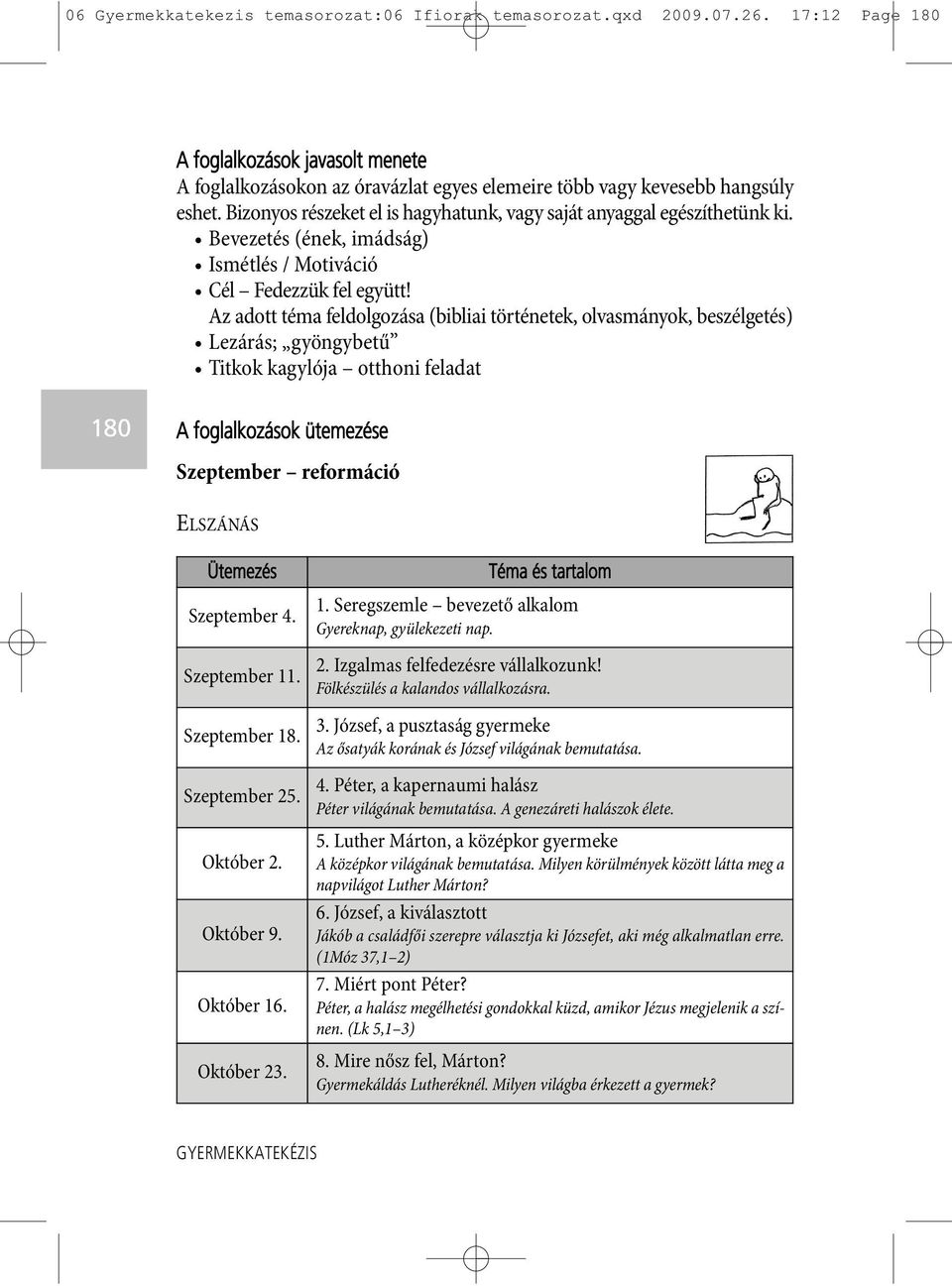 Az adott téma feldolgozása (bibliai történetek, olvasmányok, beszélgetés) Lezárás; gyöngybetű Titkok kagylója otthoni feladat 180 A foglalkozások ütemezése Szeptember reformáció ELSZÁNÁS Szeptember 4.