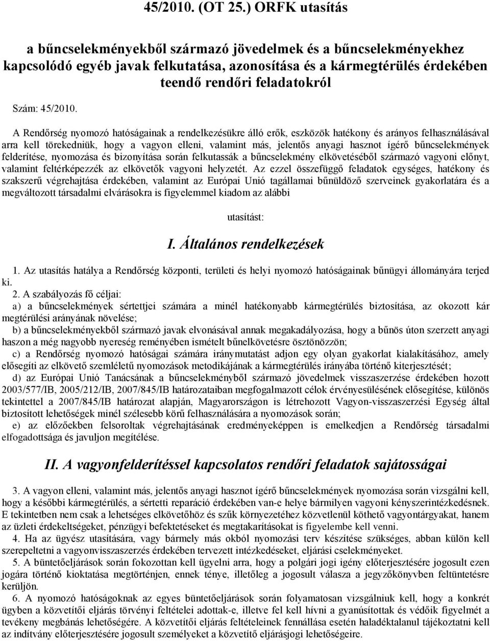 A Rendőrség nyomozó hatóságainak a rendelkezésükre álló erők, eszközök hatékony és arányos felhasználásával arra kell törekedniük, hogy a vagyon elleni, valamint más, jelentős anyagi hasznot ígérő