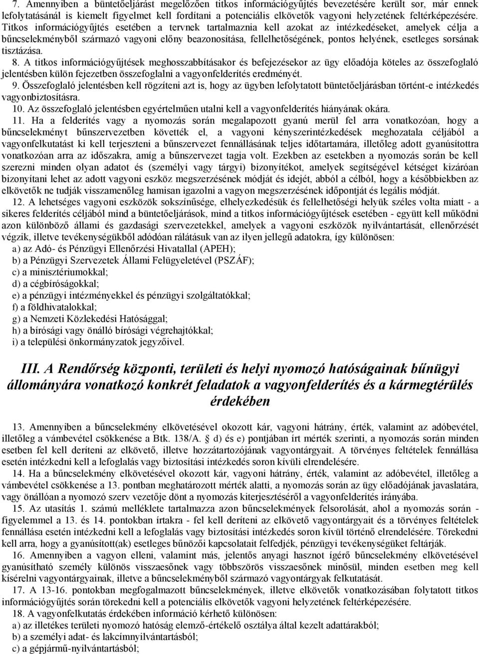 Titkos információgyűjtés esetében a tervnek tartalmaznia kell azokat az intézkedéseket, amelyek célja a bűncselekményből származó vagyoni előny beazonosítása, fellelhetőségének, pontos helyének,