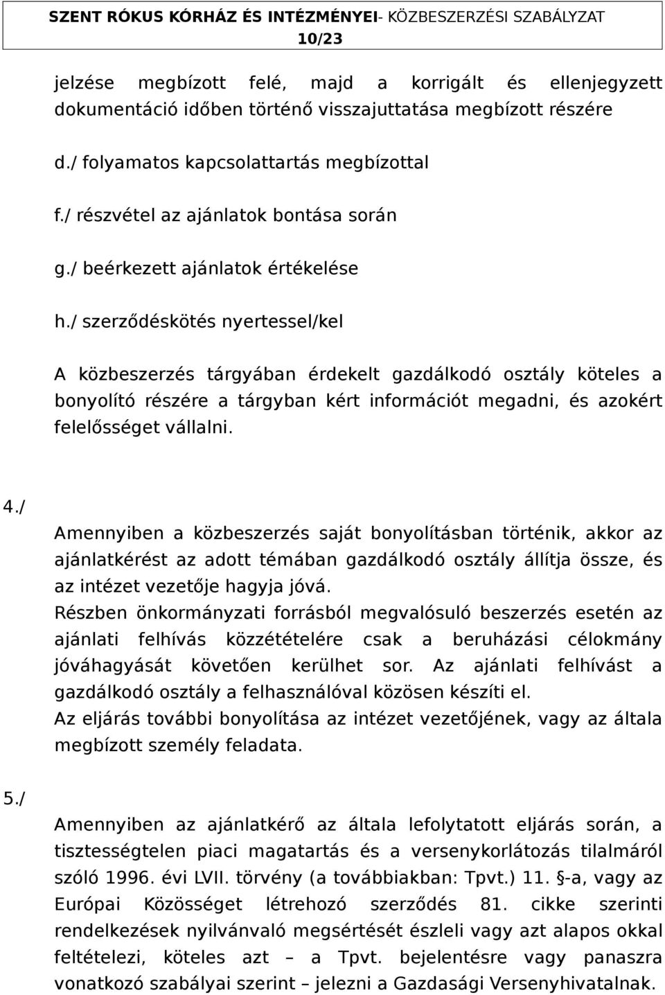 / szerződéskötés nyertessel/kel A közbeszerzés tárgyában érdekelt gazdálkodó osztály köteles a bonyolító részére a tárgyban kért információt megadni, és azokért felelősséget vállalni. 4.