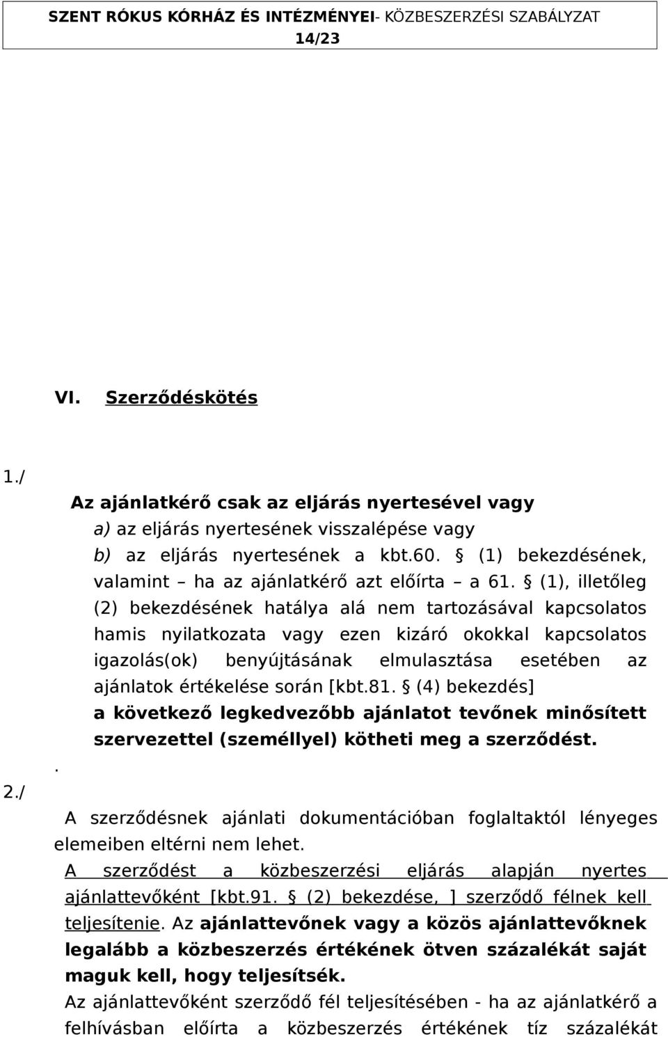 (1), illetőleg (2) bekezdésének hatálya alá nem tartozásával kapcsolatos hamis nyilatkozata vagy ezen kizáró okokkal kapcsolatos igazolás(ok) benyújtásának elmulasztása esetében az ajánlatok