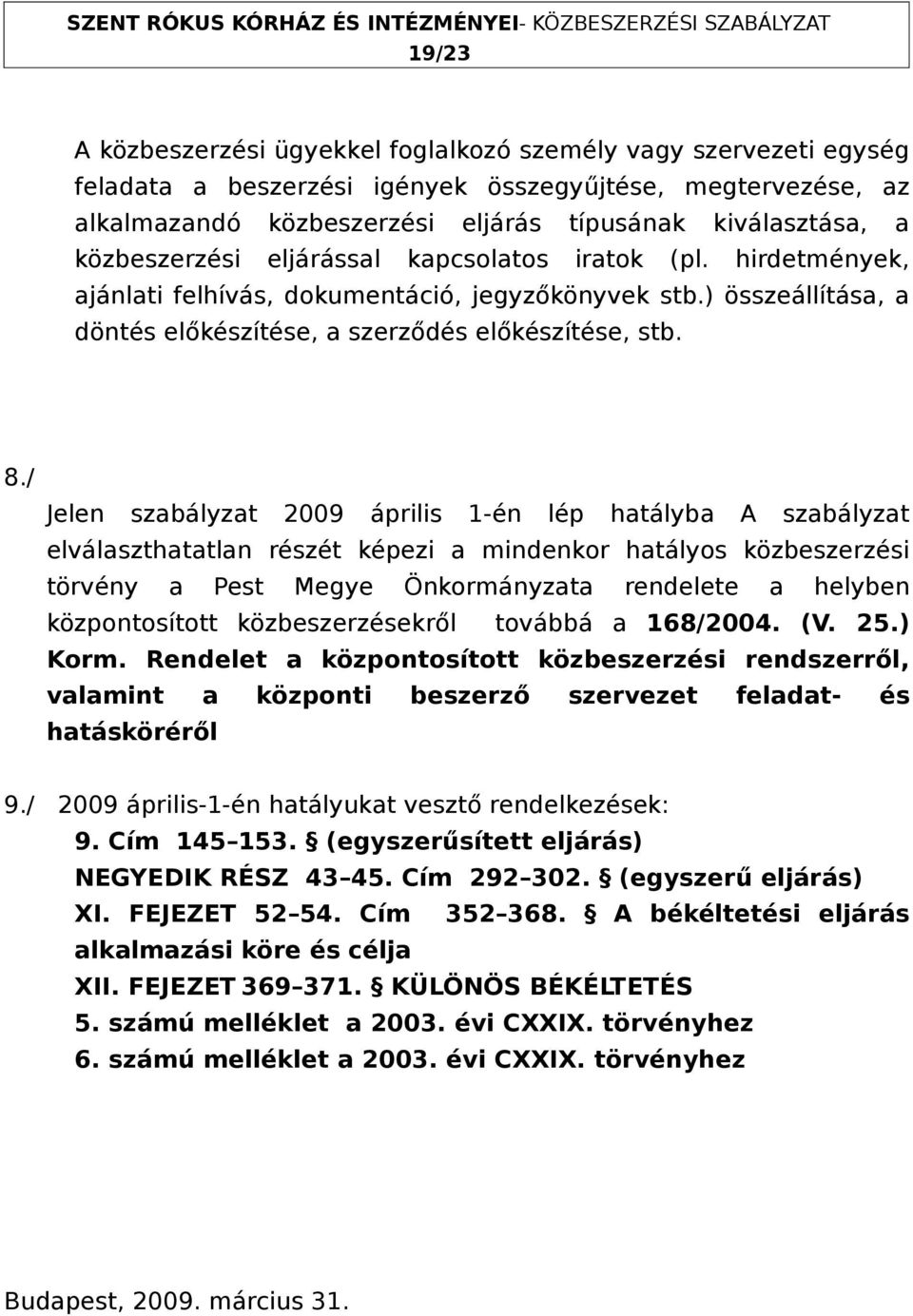 / Jelen szabályzat 2009 április 1-én lép hatályba A szabályzat elválaszthatatlan részét képezi a mindenkor hatályos közbeszerzési törvény a Pest Megye Önkormányzata rendelete a helyben központosított