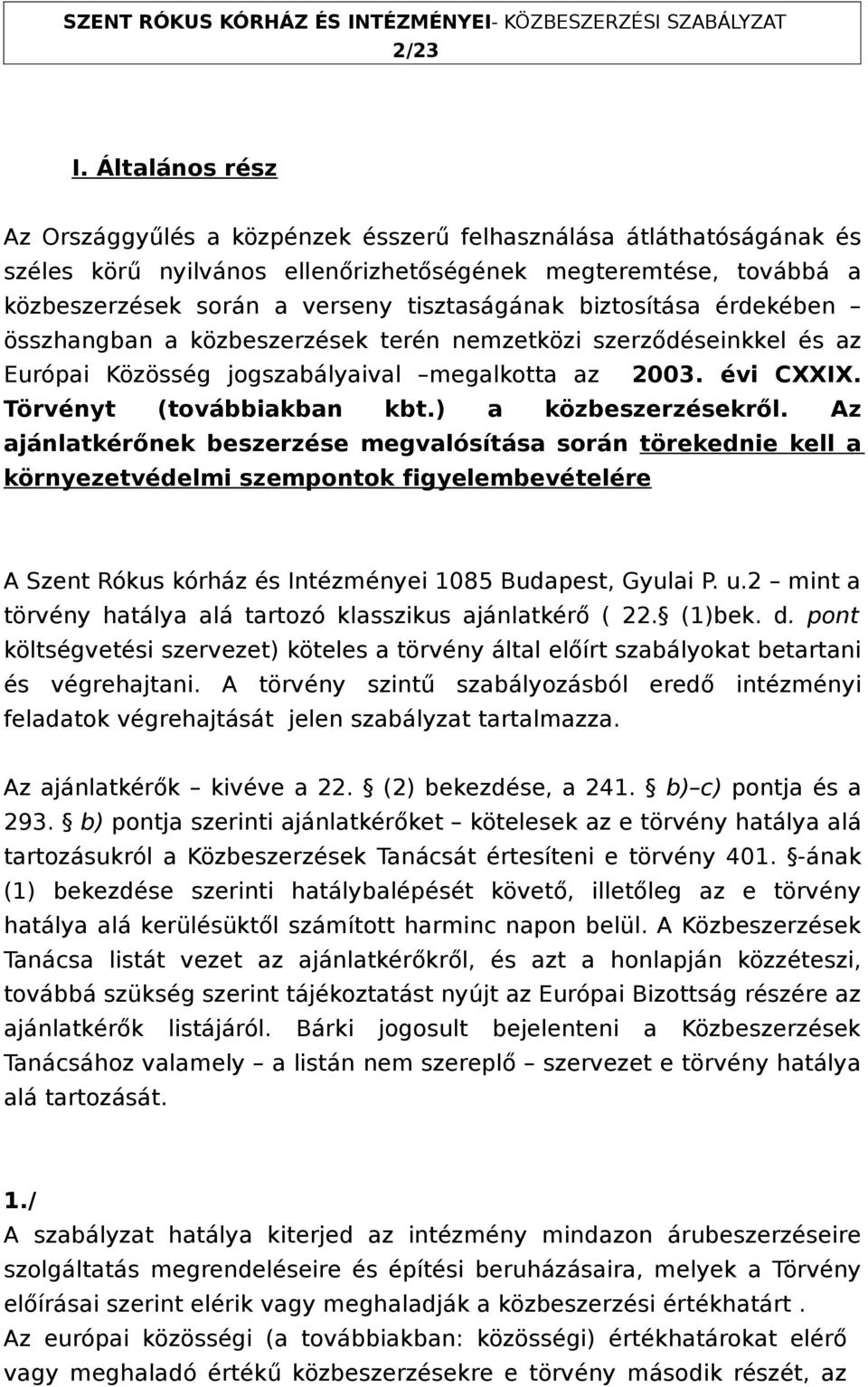 biztosítása érdekében összhangban a közbeszerzések terén nemzetközi szerződéseinkkel és az Európai Közösség jogszabályaival megalkotta az 2003. évi CXXIX. Törvényt (továbbiakban kbt.