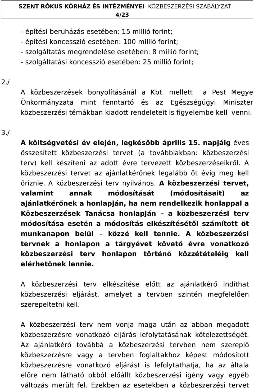 mellett a Pest Megye Önkormányzata mint fenntartó és az Egészségügyi Miniszter közbeszerzési témákban kiadott rendeleteit is figyelembe kell venni. 3./ A költségvetési év elején, legkésőbb április 15.