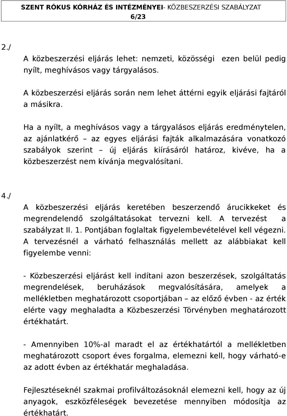 közbeszerzést nem kívánja megvalósítani. 4./ A közbeszerzési eljárás keretében beszerzendő árucikkeket és megrendelendő szolgáltatásokat tervezni kell. A tervezést a szabályzat II. 1.