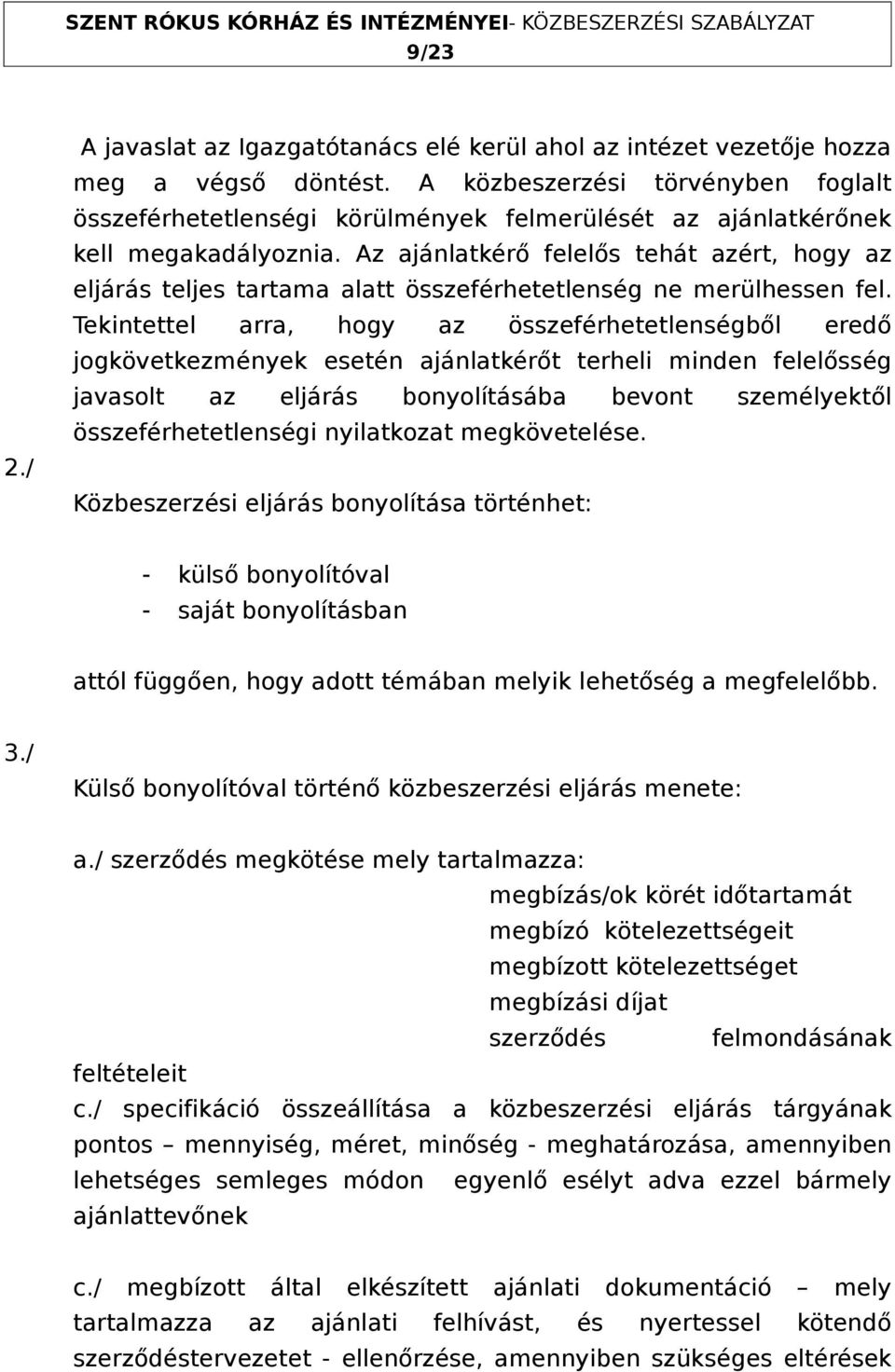 Az ajánlatkérő felelős tehát azért, hogy az eljárás teljes tartama alatt összeférhetetlenség ne merülhessen fel.