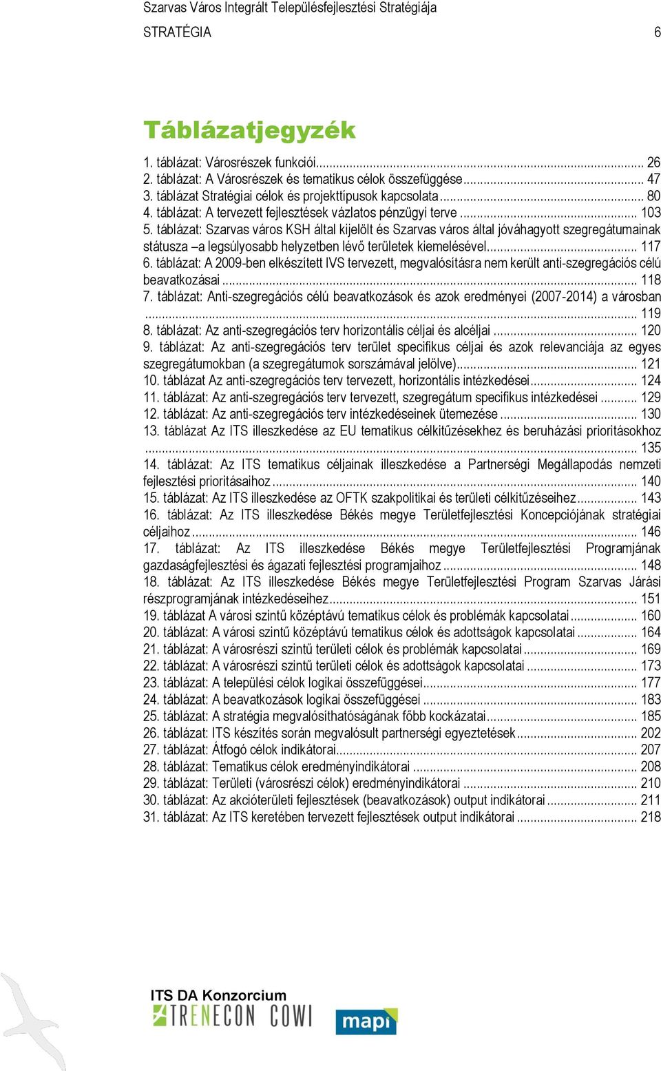 táblázat: Szarvas város KSH által kijelölt és Szarvas város által jóváhagyott szegregátumainak státusza a legsúlyosabb helyzetben lévő területek kiemelésével... 117 6.