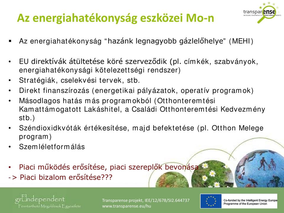 Direkt finanszírozás (energetikai pályázatok, operatív programok) Másodlagos hatás más programokból (Otthonteremtési Kamattámogatott Lakáshitel, a