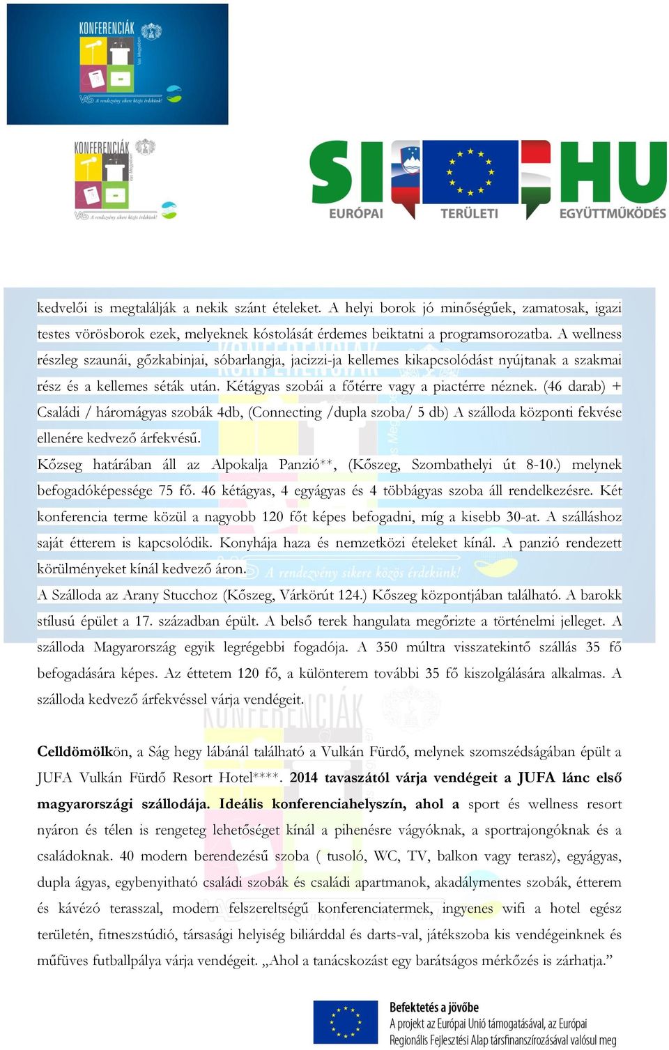 (46 darab) + Családi / háromágyas szobák 4db, (Connecting /dupla szoba/ 5 db) A szálloda központi fekvése ellenére kedvező árfekvésű.