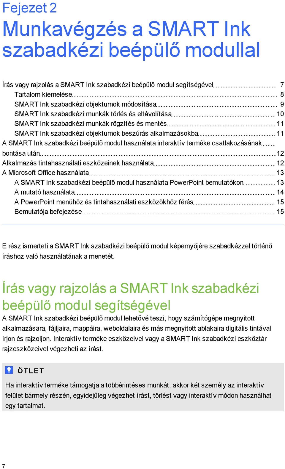 használata interaktív terméke csatlakozásának bontása után 12 Alkalmazás tintahasználati eszközeinek használata 12 A Microsoft Office használata 13 A SMART Ink szabadkézi beépülő modul használata