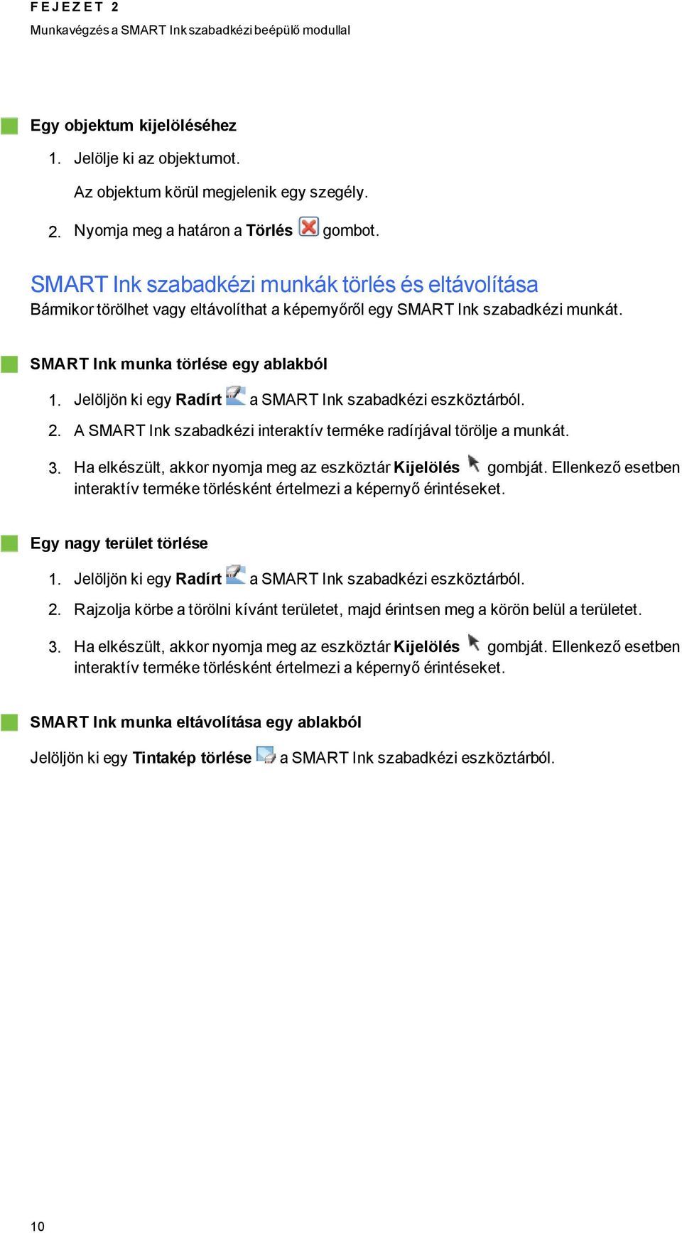 Jelöljön ki ey Radírt a SMART Ink szabadkézi eszköztárból. 2. A SMART Ink szabadkézi interaktív terméke radírjával törölje a munkát. 3. Ha elkészült, akkor nyomja me az eszköztár Kijelölés ombját.