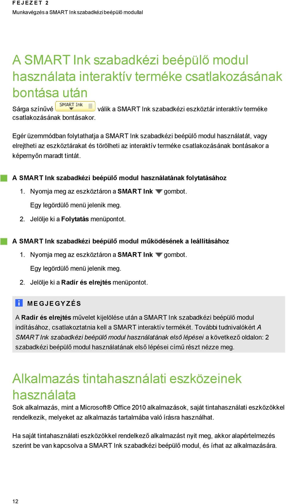 Eér üzemmódban folytathatja a SMART Ink szabadkézi beépülő modul használatát, vay elrejtheti az eszköztárakat és törölheti az interaktív terméke csatlakozásának bontásakor a képernyőn maradt tintát.