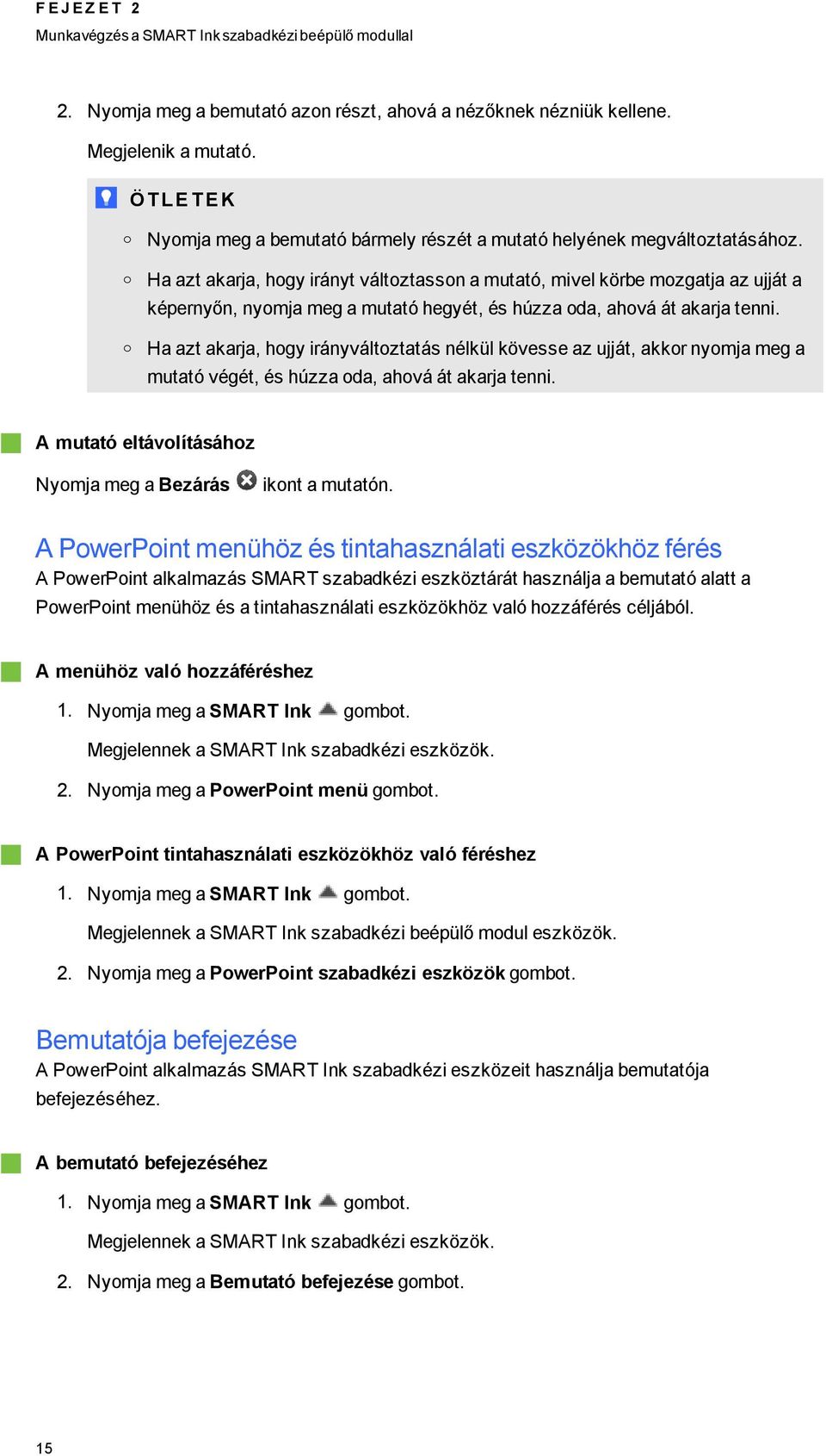 Ha azt akarja, hoy irányt változtasson a mutató, mivel körbe mozatja az ujját a képernyőn, nyomja me a mutató heyét, és húzza oda, ahová át akarja tenni.