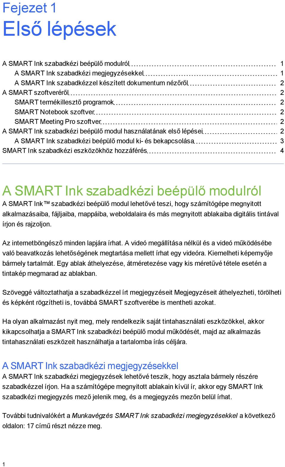 bekapcsolása 3 SMART Ink szabadkézi eszközökhöz hozzáférés 4 A SMART Ink szabadkézi beépülő modulról A SMART Ink szabadkézi beépülő modul lehetővé teszi, hoy számítóépe menyitott alkalmazásaiba,