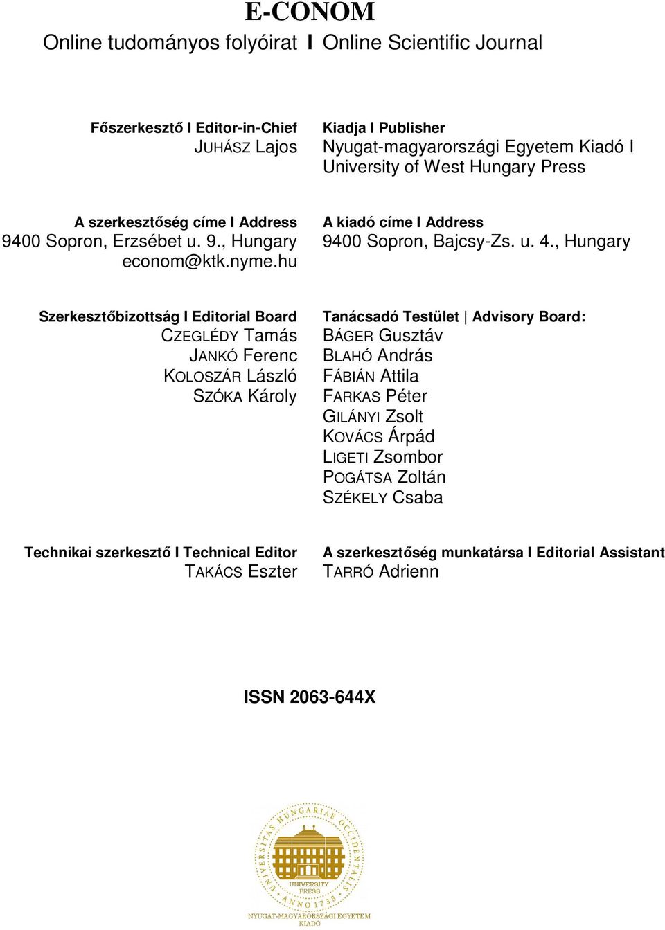 , Hungary Szerkesztőbizottság I Editorial Board CZEGLÉDY Tamás JANKÓ Ferenc KOLOSZÁR László SZÓKA Károly Tanácsadó Testület Advisory Board: BÁGER Gusztáv BLAHÓ András FÁBIÁN Attila