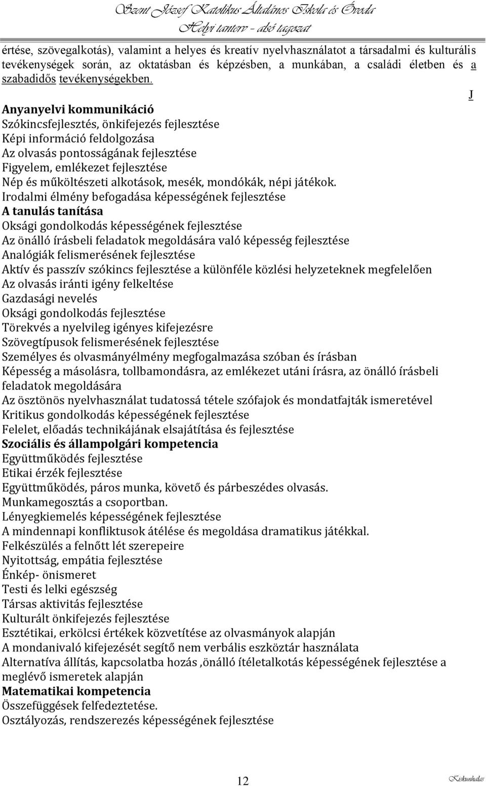 J Anyanyelvi kommunikáció Szókincsfejlesztés, önkifejezés fejlesztése Képi információ feldolgozása Az olvasás pontosságának fejlesztése Figyelem, emlékezet fejlesztése Nép és műköltészeti alkotások,