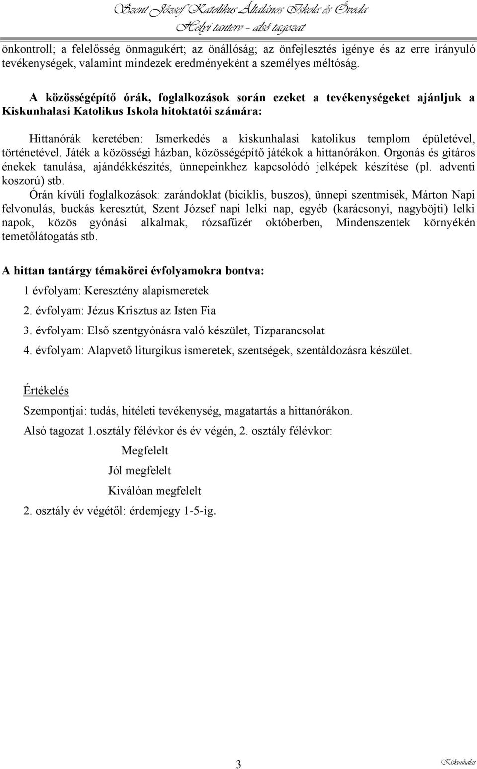 épületével, történetével. Játék a közösségi házban, közösségépítő játékok a hittanórákon. Orgonás és gitáros énekek tanulása, ajándékkészítés, ünnepeinkhez kapcsolódó jelképek készítése (pl.