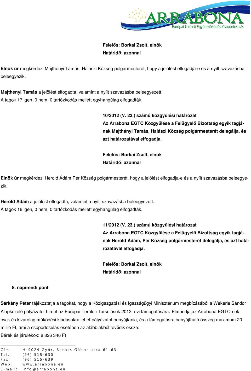 ) számú közgyűlési határozat Az Arrabona EGTC Közgyűlése a Felügyelő Bizottság egyik tagjának Majthényi Tamás, Halászi Község polgármesterét delegálja, és azt határozatával elfogadja.