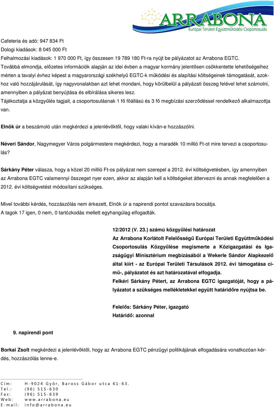 alapítási költségeinek támogatását, azokhoz való hozzájárulását, így nagyvonalakban azt lehet mondani, hogy körülbelül a pályázati összeg felével lehet számolni, amennyiben a pályázat benyújtása és