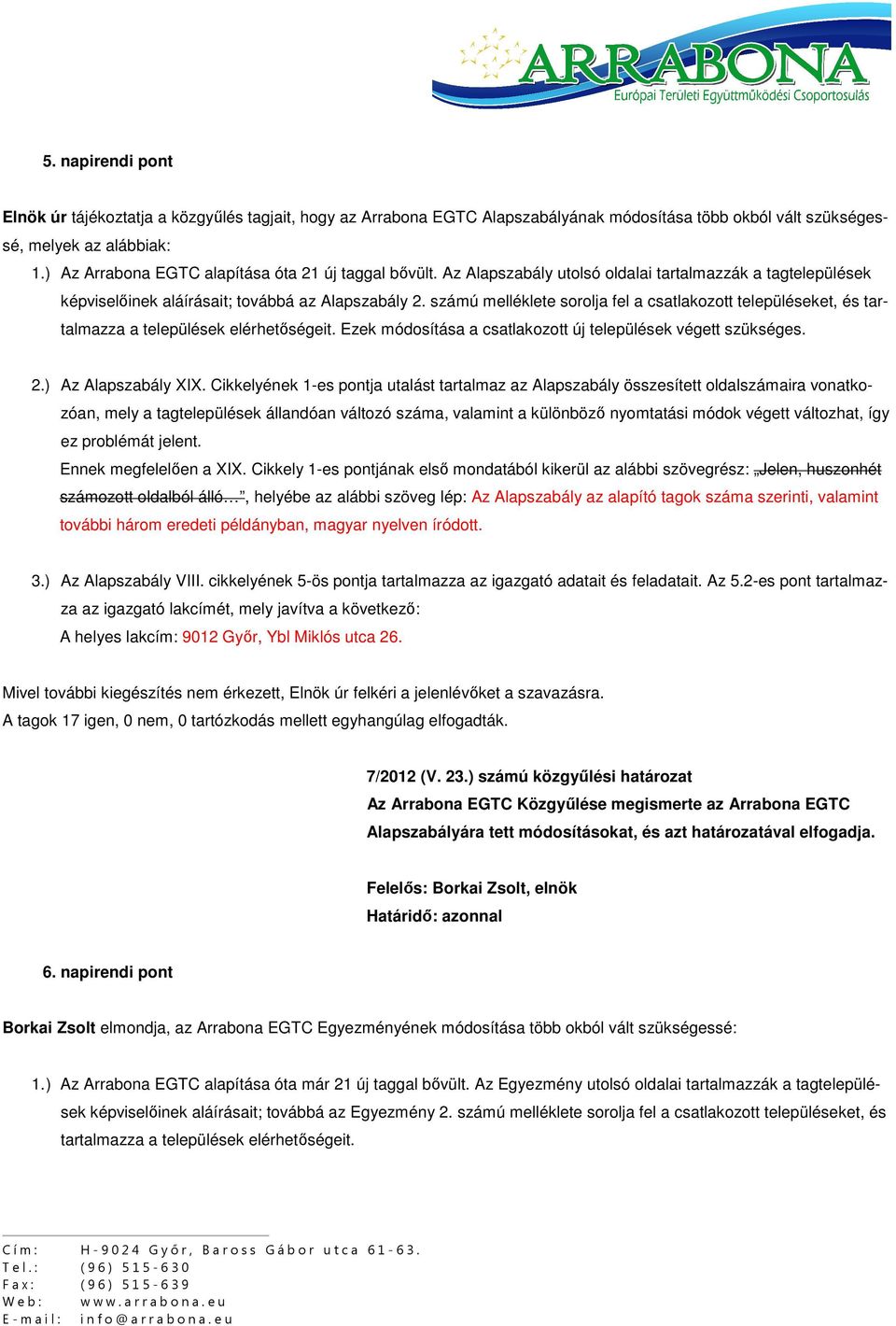 számú melléklete sorolja fel a csatlakozott településeket, és tartalmazza a települések elérhetőségeit. Ezek módosítása a csatlakozott új települések végett szükséges. 2.) Az Alapszabály XIX.