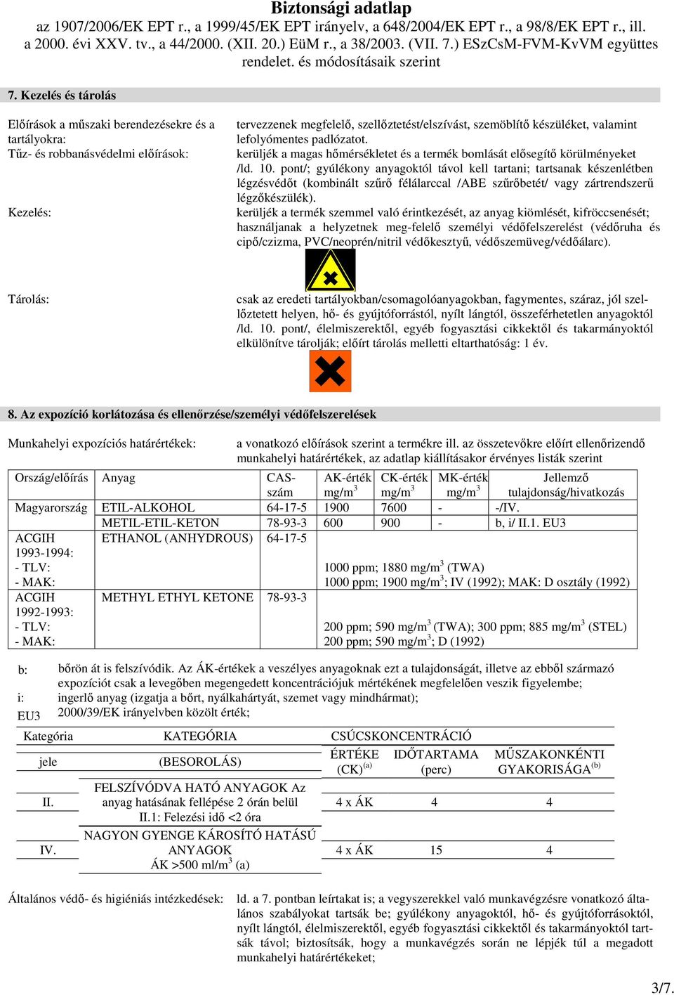 pont/; gyúlékony anyagoktól távol kell tartani; tartsanak készenlétben légzésvédıt (kombinált szőrı félálarccal /ABE szőrıbetét/ vagy zártrendszerő légzıkészülék).