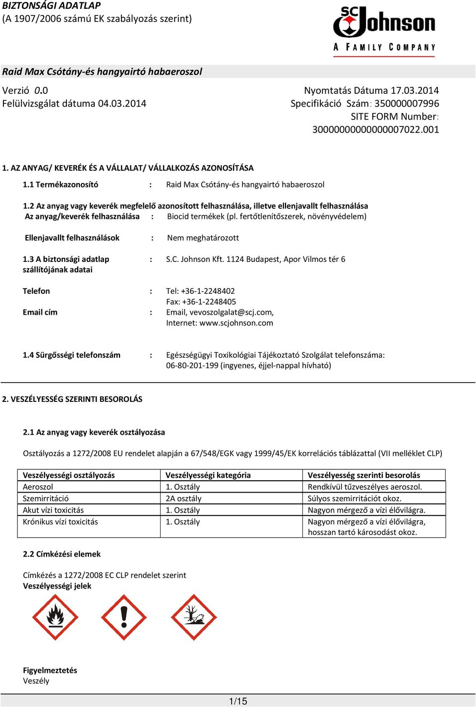 fertőtlenítőszerek, növényvédelem) Ellenjavallt felhasználások : Nem meghatározott 1.3 A biztonsági adatlap szállítójának adatai : S.C. Johnson Kft.