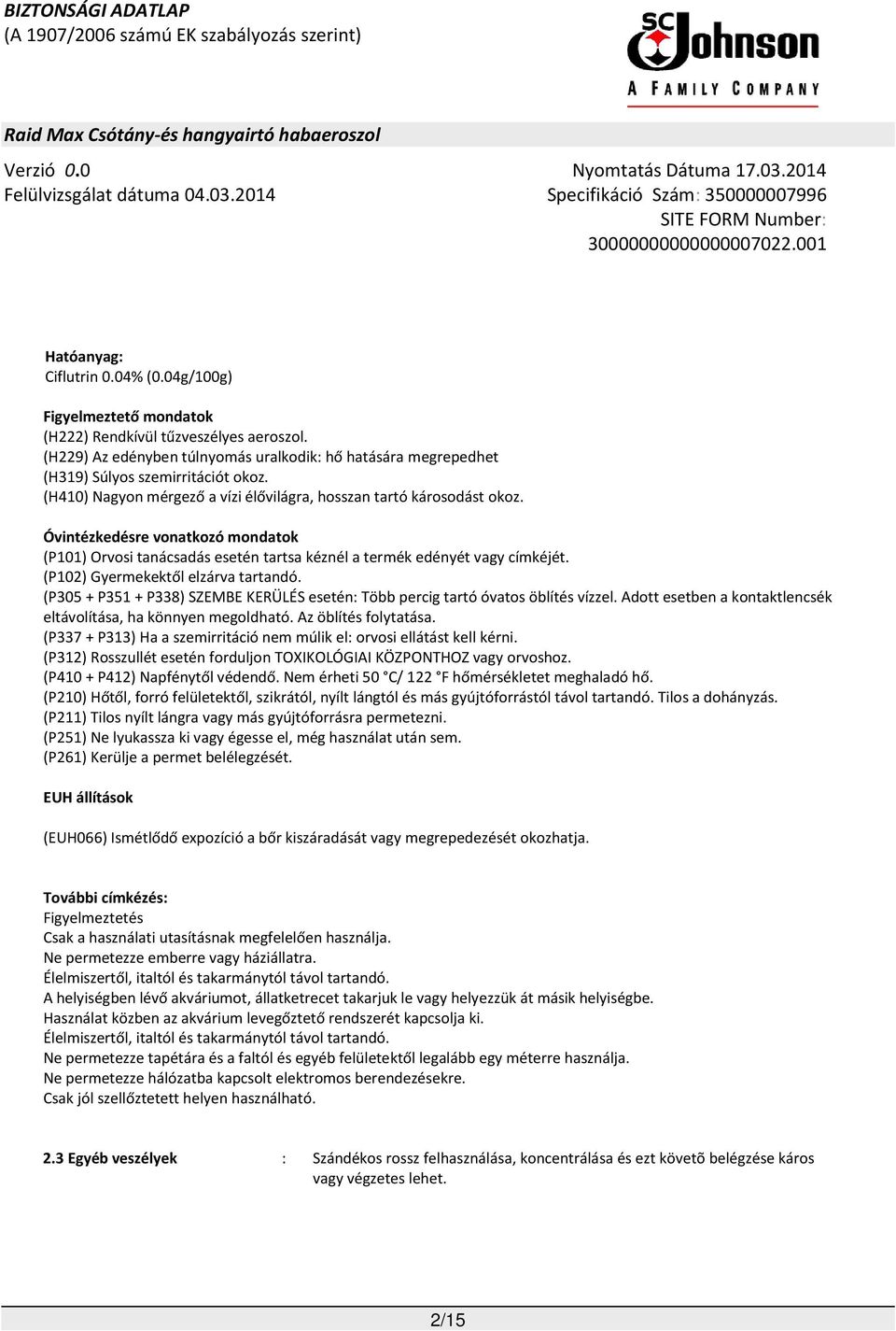 Óvintézkedésre vonatkozó mondatok (P101) Orvosi tanácsadás esetén tartsa kéznél a termék edényét vagy címkéjét. (P102) Gyermekektől elzárva tartandó.