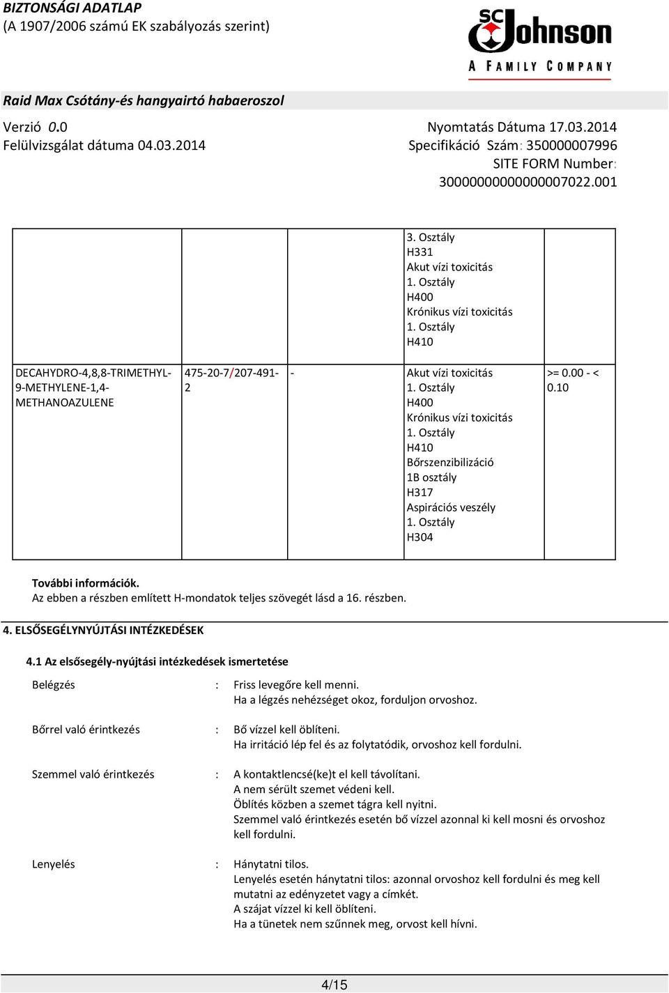 ELSŐSEGÉLYNYÚJTÁSI INTÉZKEDÉSEK 4.1 Az elsősegély-nyújtási intézkedések ismertetése Belégzés Bőrrel való érintkezés Szemmel való érintkezés Lenyelés : Friss levegőre kell menni.