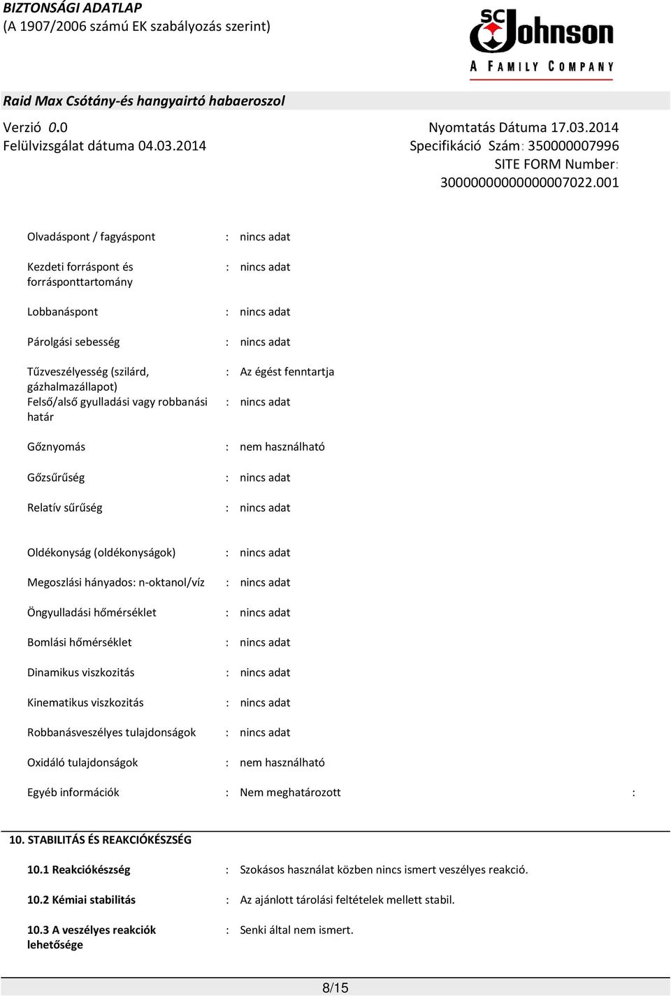 viszkozitás Kinematikus viszkozitás Robbanásveszélyes tulajdonságok Oxidáló tulajdonságok : nem használható Egyéb információk : Nem meghatározott : 10. STABILITÁS ÉS REAKCIÓKÉSZSÉG 10.