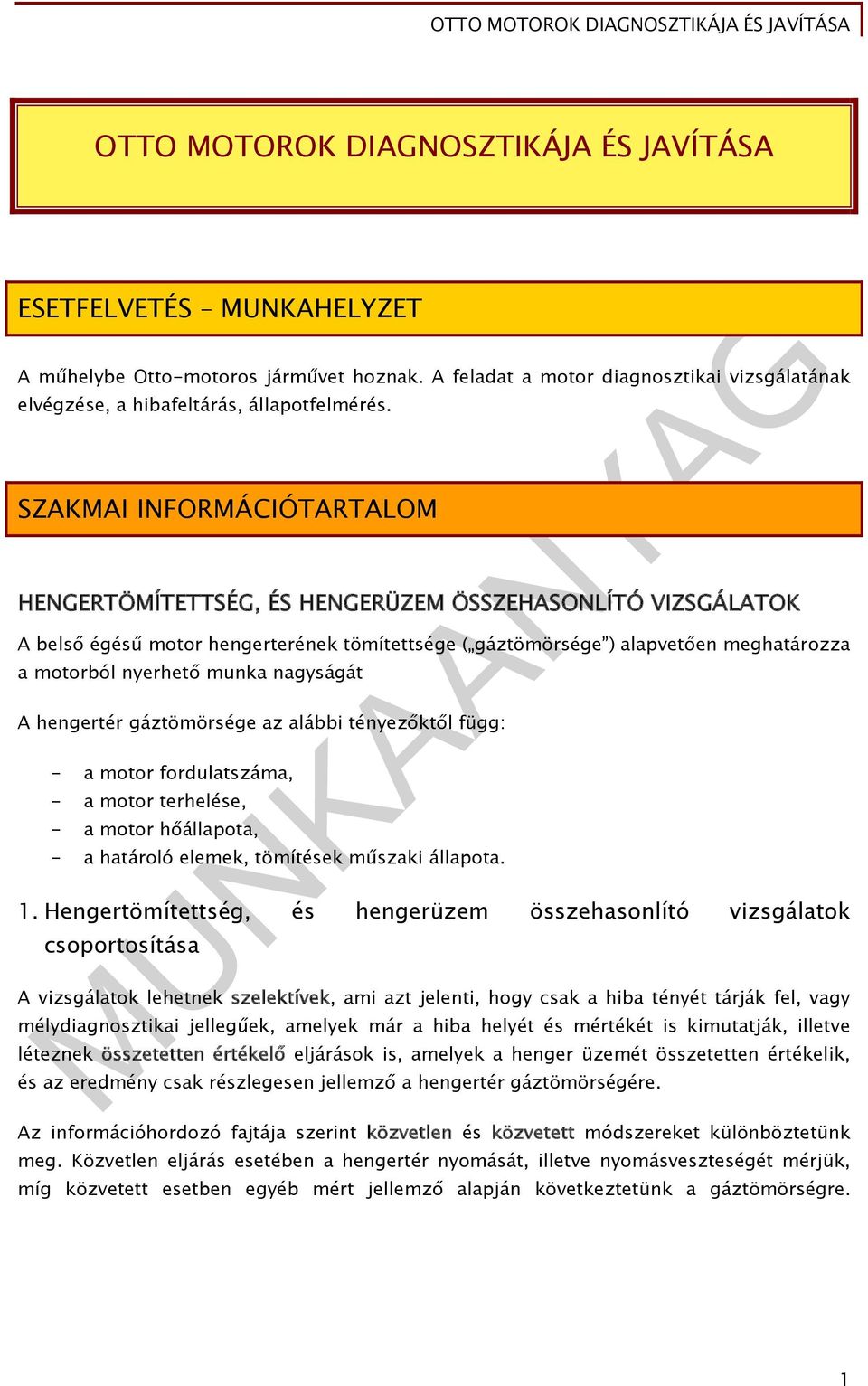 munka nagyságát A hengertér gáztömörsége az alábbi tényezőktől függ: - a motor fordulatszáma, - a motor terhelése, - a motor hőállapota, - a határoló elemek, tömítések műszaki állapota. 1.