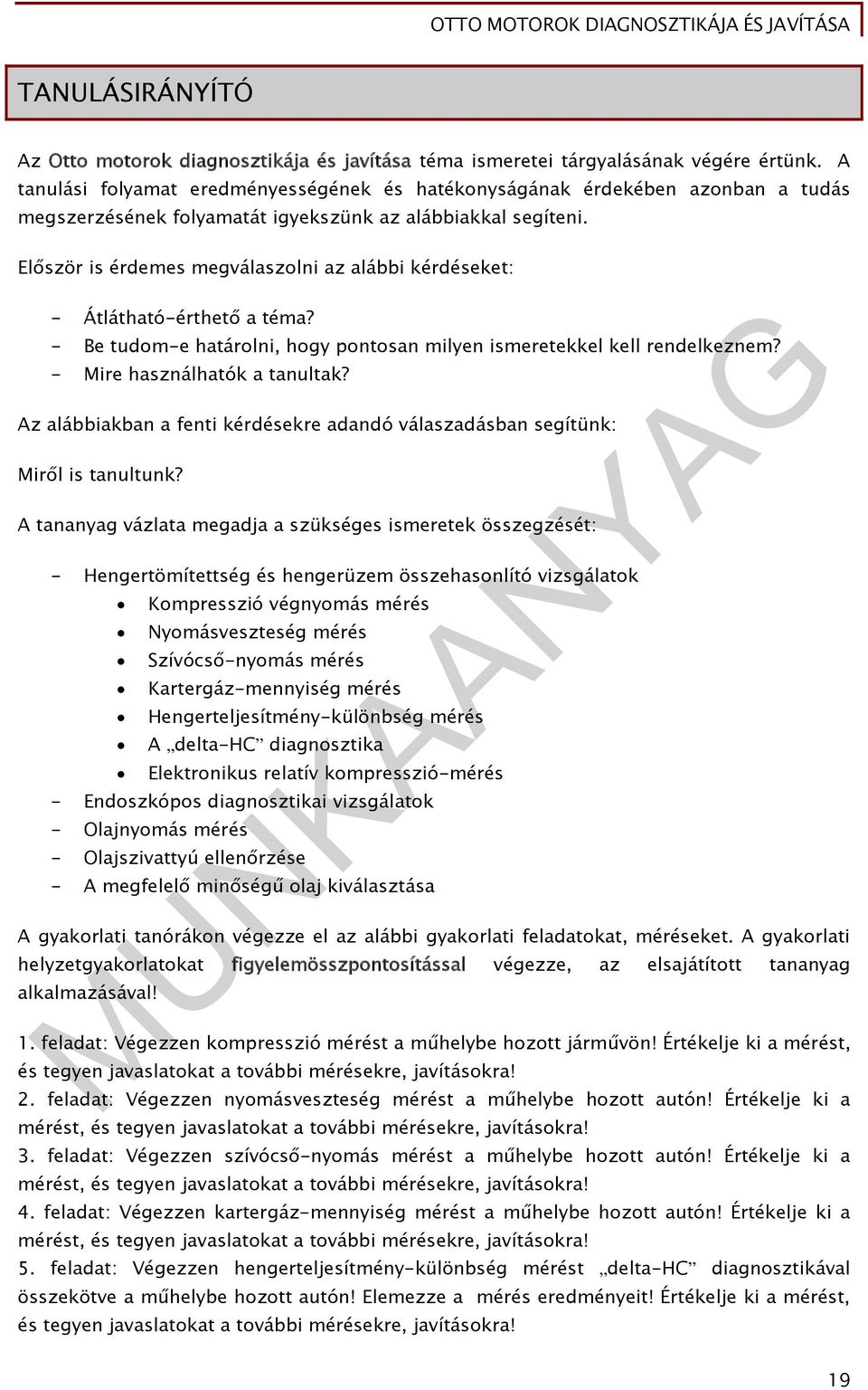 Először is érdemes megválaszolni az alábbi kérdéseket: - Átlátható-érthető a téma? - Be tudom-e határolni, hogy pontosan milyen ismeretekkel kell rendelkeznem? - Mire használhatók a tanultak?