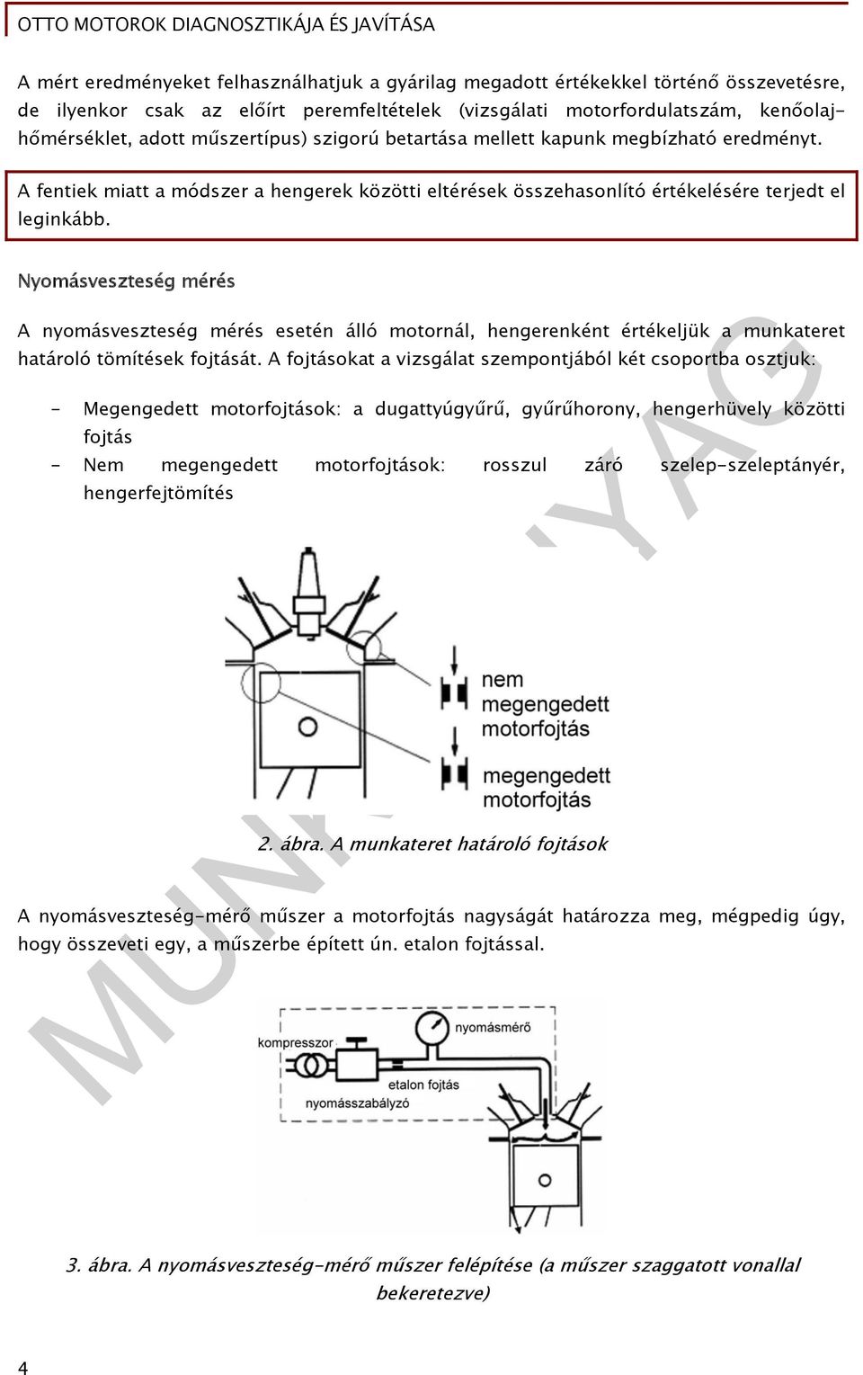 Nyomásveszteség mérés A nyomásveszteség mérés esetén álló motornál, hengerenként értékeljük a munkateret határoló tömítések fojtását.