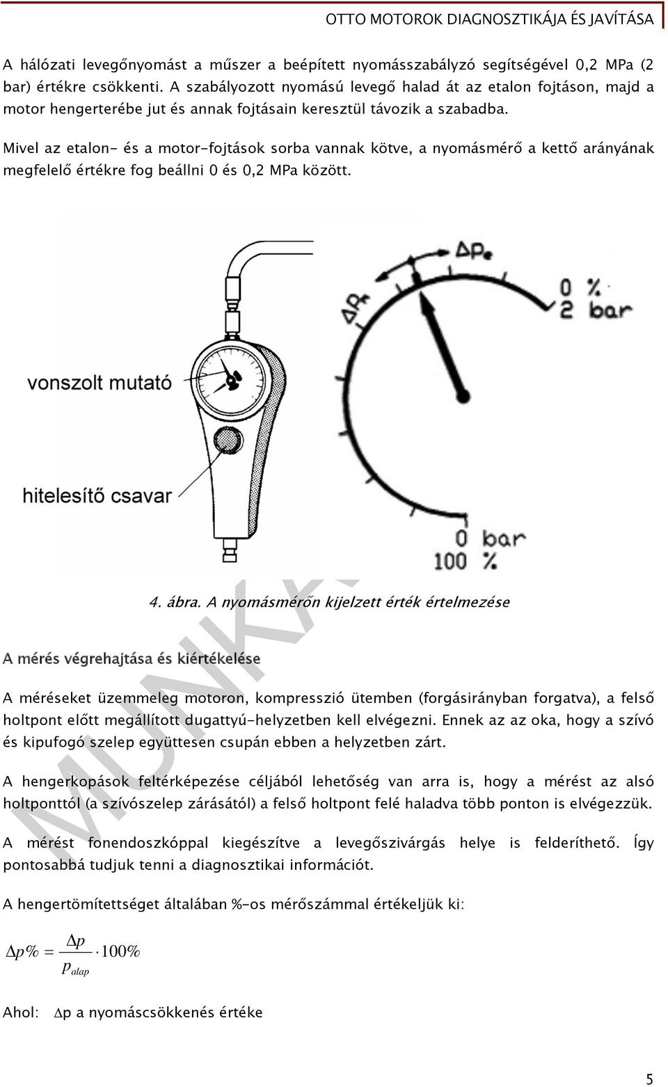 Mivel az etalon- és a motor-fojtások sorba vannak kötve, a nyomásmérő a kettő arányának megfelelő értékre fog beállni 0 és 0,2 MPa között. A mérés végrehajtása és kiértékelése 4. ábra.