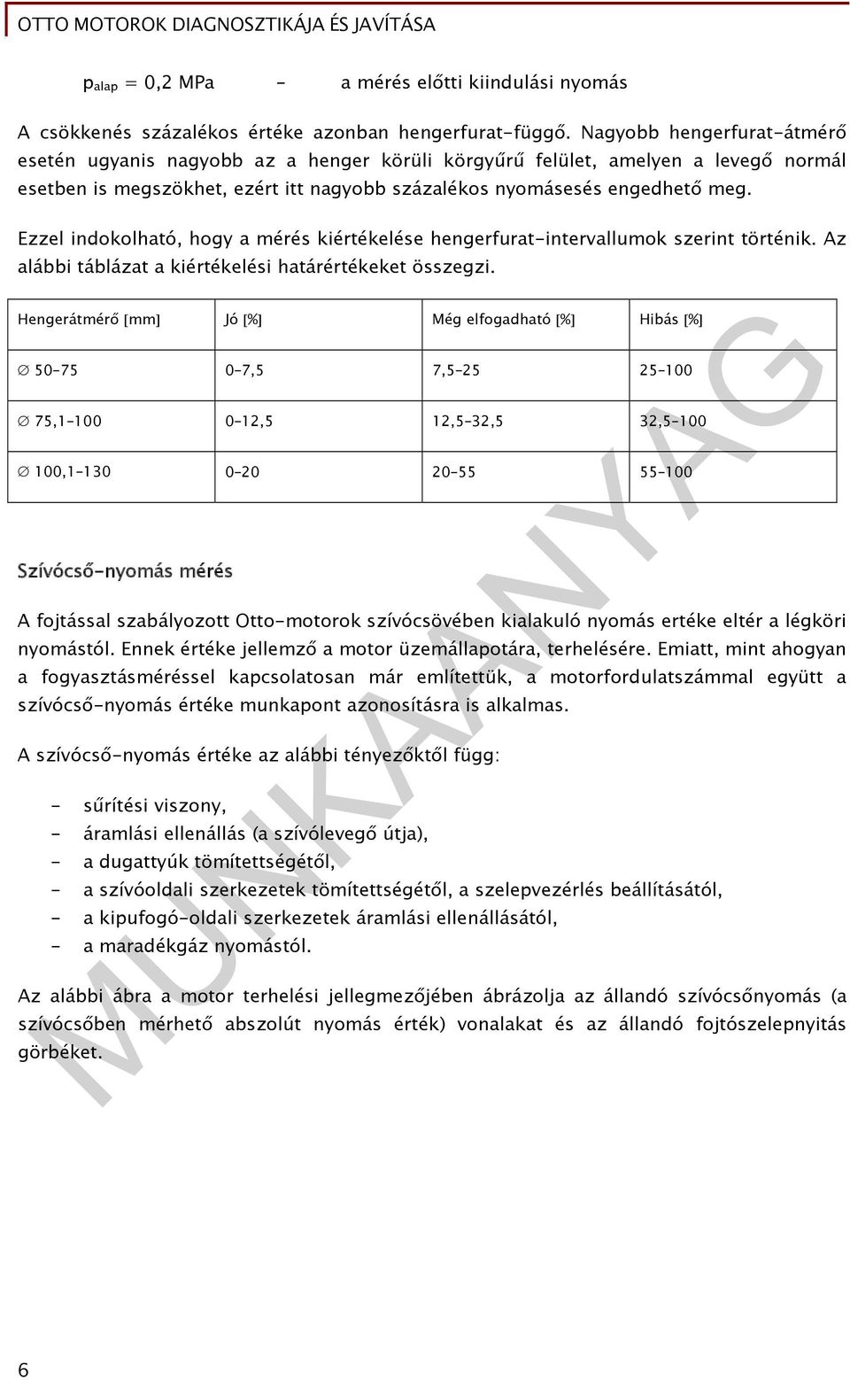 Ezzel indokolható, hogy a mérés kiértékelése hengerfurat-intervallumok szerint történik. Az alábbi táblázat a kiértékelési határértékeket összegzi.