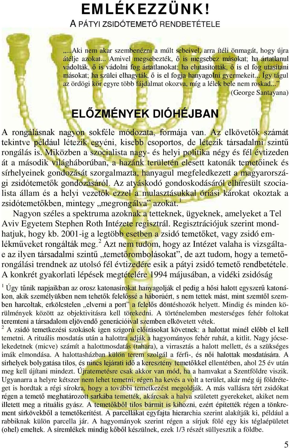 gyermekeit... Így tágul az ördögi kör egyre több fájdalmat okozva, míg a lélek bele nem roskad... (George Santayana) ELŐZMÉNYEK DIÓHÉJBAN A rongálásnak nagyon sokféle módozata, formája van.