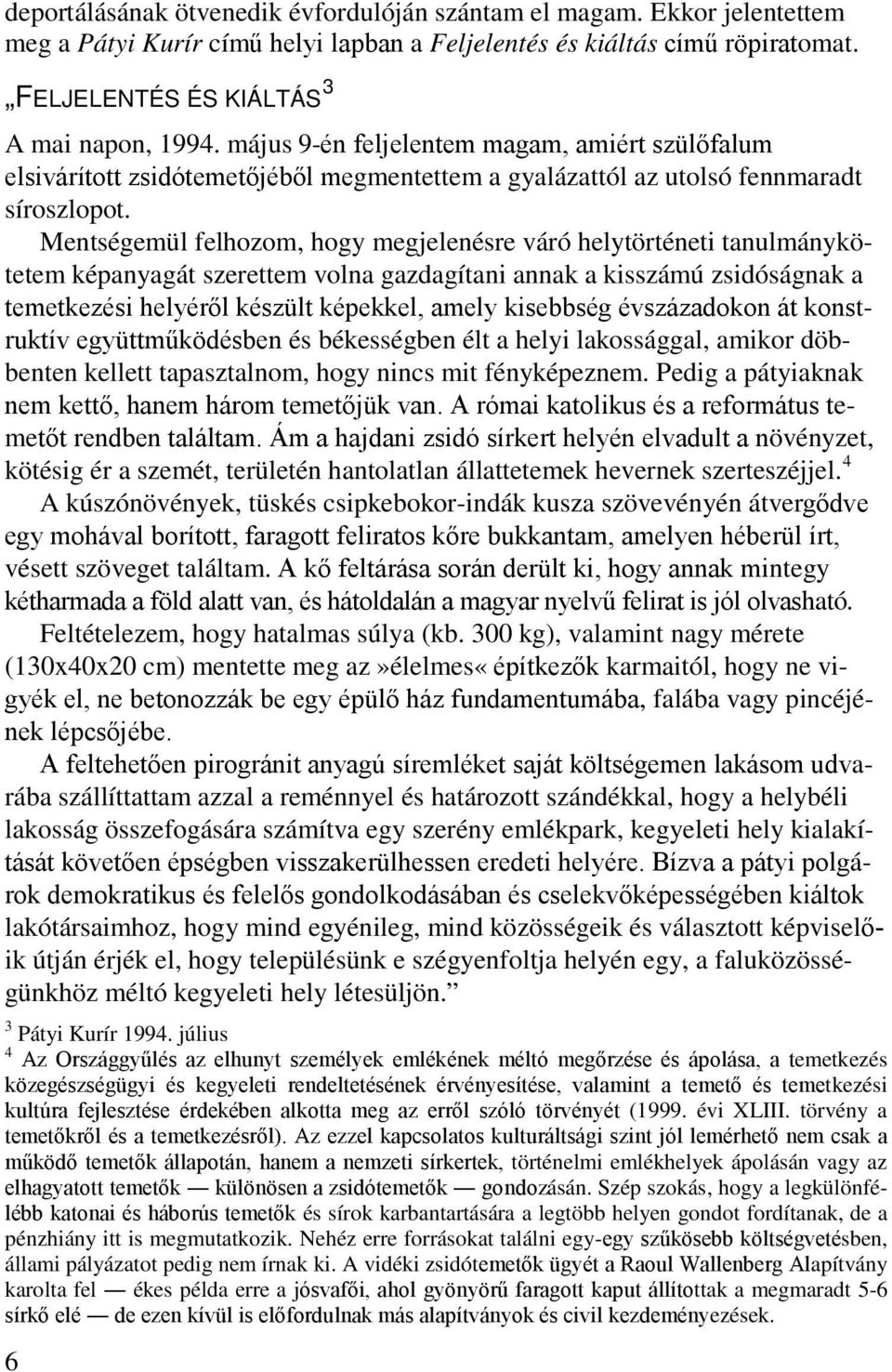 Mentségemül felhozom, hogy megjelenésre váró helytörténeti tanulmánykötetem képanyagát szerettem volna gazdagítani annak a kisszámú zsidóságnak a temetkezési helyéről készült képekkel, amely