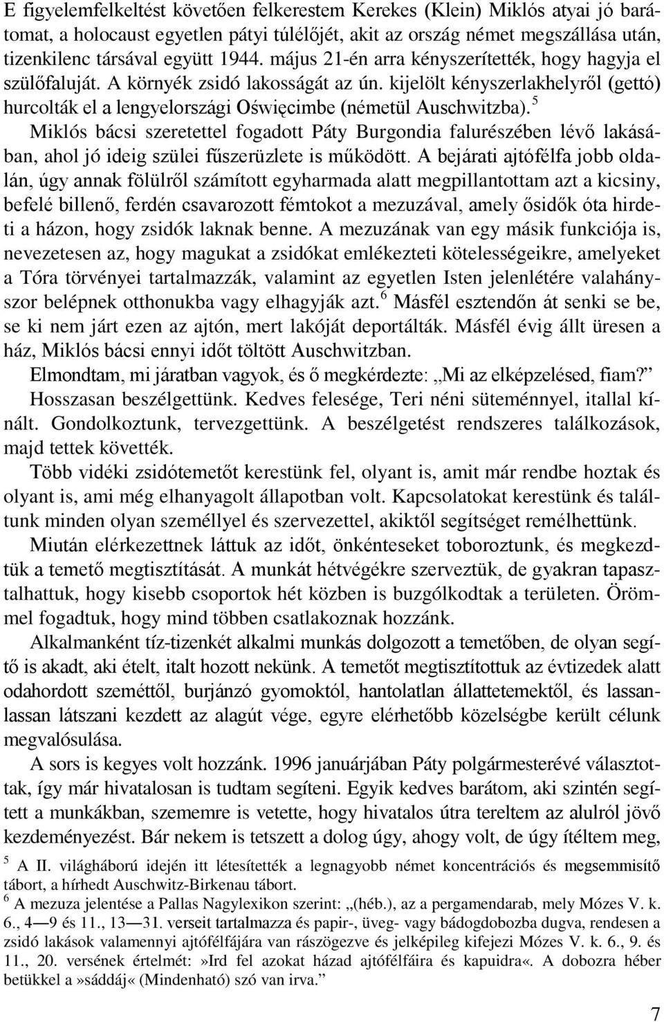 5 Miklós bácsi szeretettel fogadott Páty Burgondia falurészében lévő lakásában, ahol jó ideig szülei fűszerüzlete is működött.