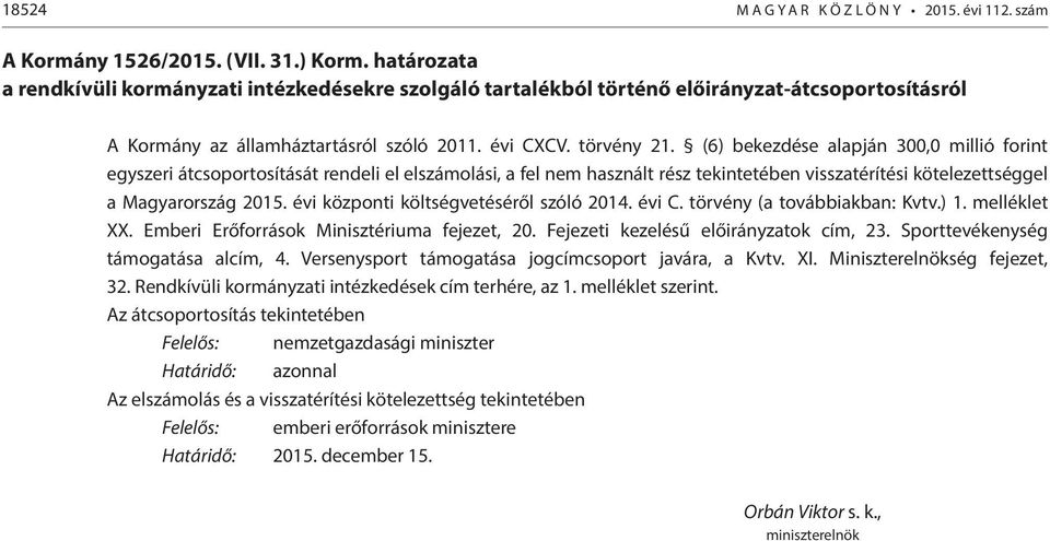 (6) bekezdése alapján 300,0 millió forint egyszeri átcsoportosítását rendeli el elszámolási, a fel nem használt rész tekintetében visszatérítési kötelezettséggel a Magyarország 2015.