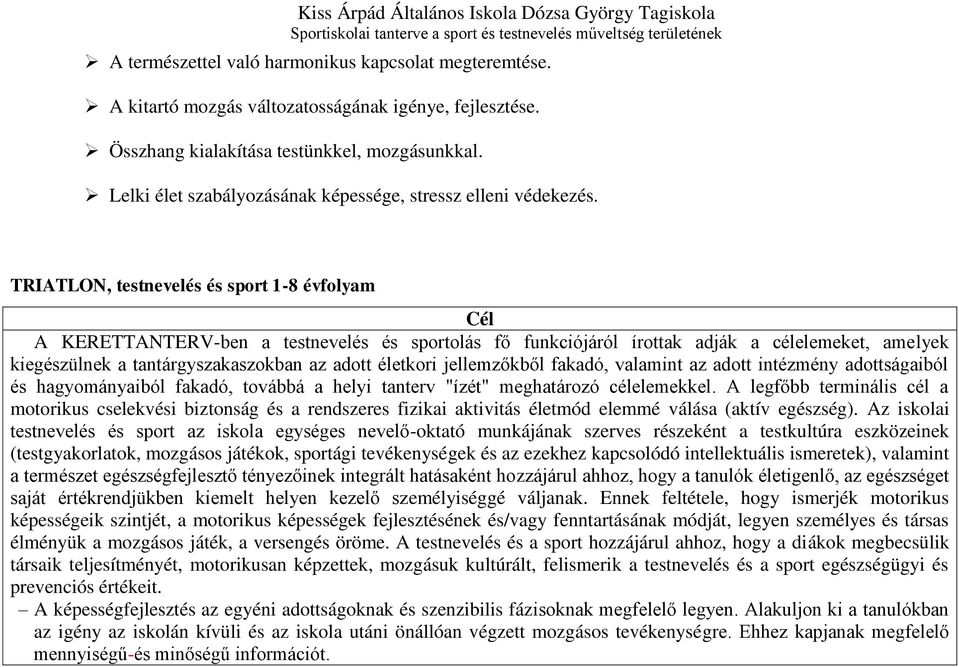 TRIATLON, testnevelés és sport 1-8 évfolyam Cél A KERETTANTERV-ben a testnevelés és sportolás fő funkciójáról írottak adják a célelemeket, amelyek kiegészülnek a tantárgyszakaszokban az adott