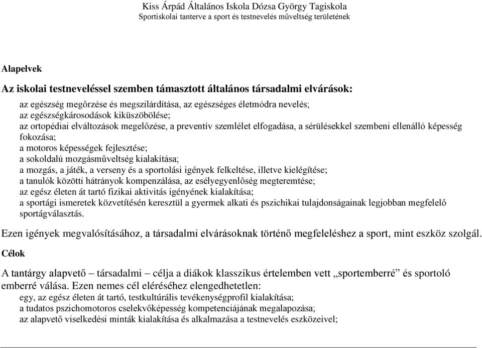 kialakítása; a mozgás, a játék, a verseny és a sportolási igények felkeltése, illetve kielégítése; a tanulók közötti hátrányok kompenzálása, az esélyegyenlőség megteremtése; az egész életen át tartó