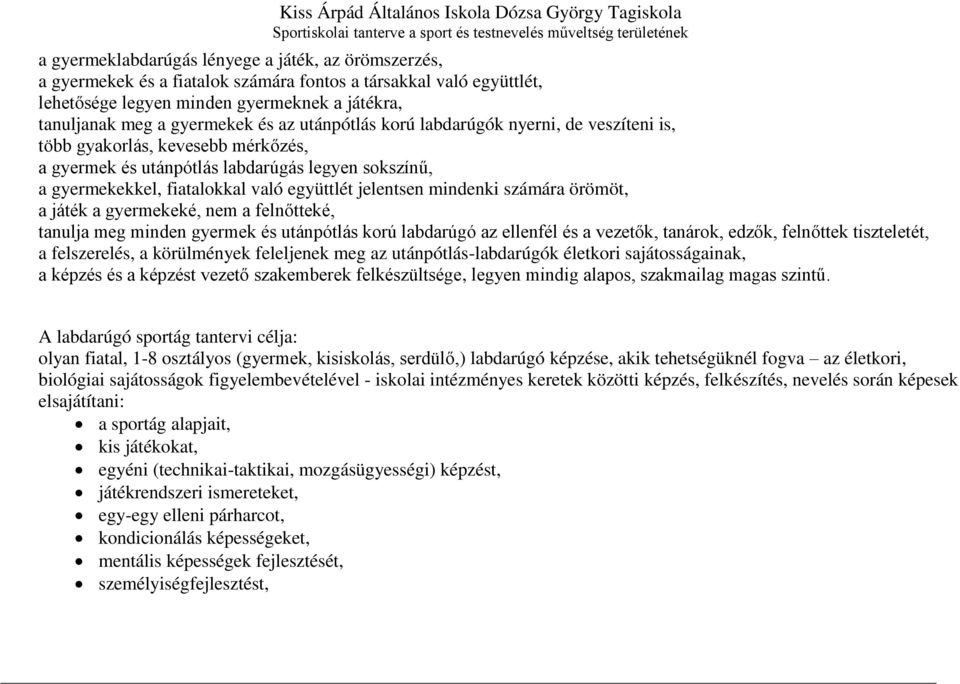 mindenki számára örömöt, a játék a gyermekeké, nem a felnőtteké, tanulja meg minden gyermek és utánpótlás korú labdarúgó az ellenfél és a vezetők, tanárok, edzők, felnőttek tiszteletét, a