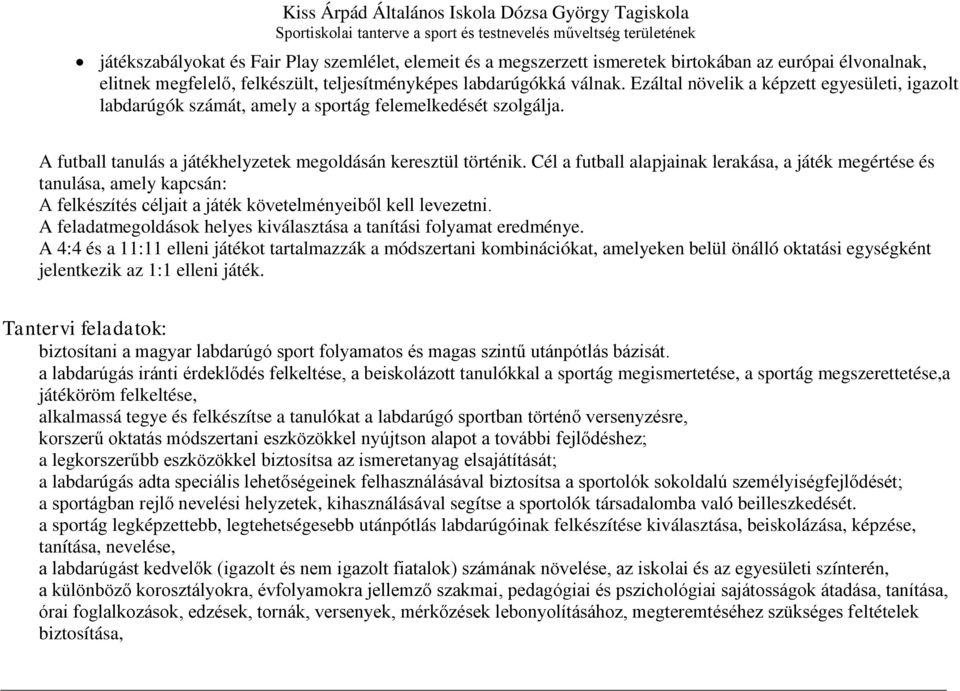 Cél a futball alapjainak lerakása, a játék megértése és tanulása, amely kapcsán: A felkészítés céljait a játék követelményeiből kell levezetni.