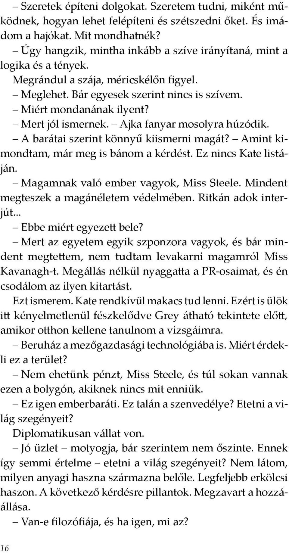 Mert jól ismernek. Ajka fanyar mosolyra húzódik. A barátai szerint könnyű kiismerni magát? Amint kimondtam, már meg is bánom a kérdést. Ez nincs Kate listáján. Magamnak való ember vagyok, Miss Steele.