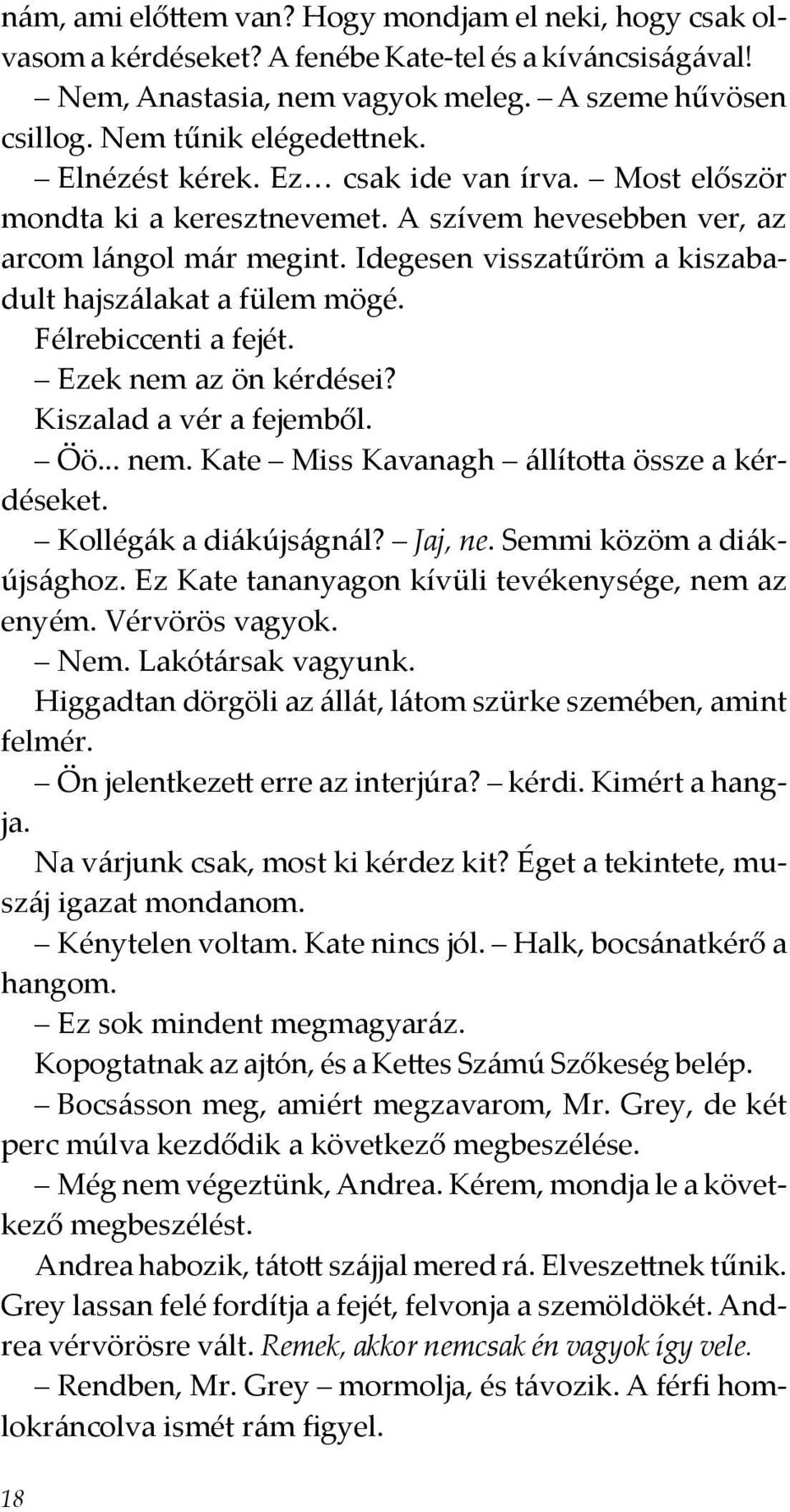 Félrebiccenti a fejét. Ezek nem az ön kérdései? Kiszalad a vér a fejemből. Öö... nem. Kate Miss Kavanagh állította össze a kérdéseket. Kollégák a diákújságnál? Jaj, ne. Semmi közöm a diákújsághoz.