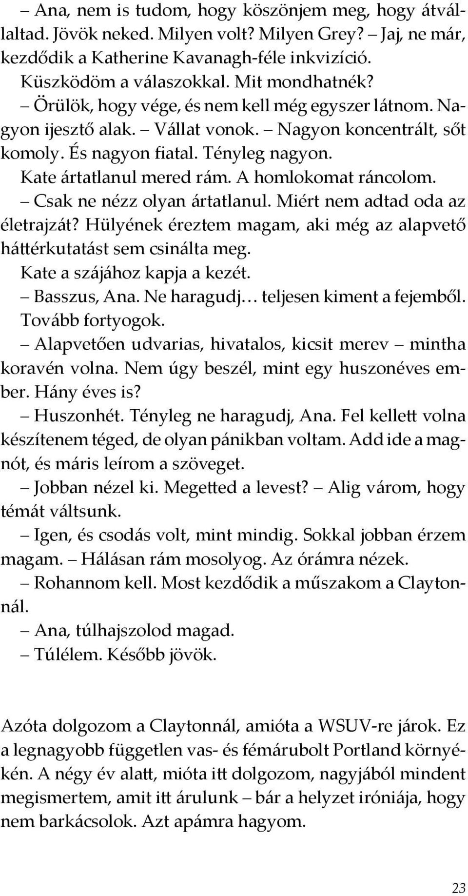 A homlokomat ráncolom. Csak ne nézz olyan ártatlanul. Miért nem adtad oda az életrajzát? Hülyének éreztem magam, aki még az alapvető háttérkutatást sem csinálta meg. Kate a szájához kapja a kezét.